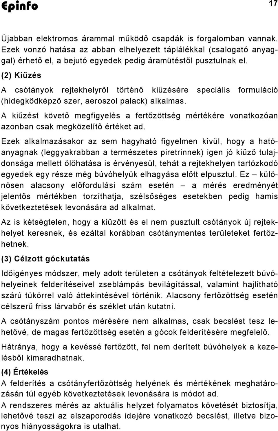 A kiűzést követő megfigyelés a fertőzöttség mértékére vonatkozóan azonban csak megközelítő értéket ad.