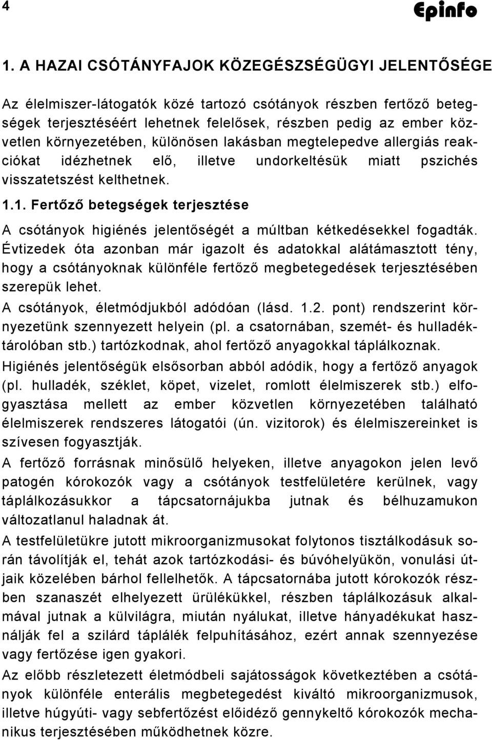 1. Fertőző betegségek terjesztése A csótányok higiénés jelentőségét a múltban kétkedésekkel fogadták.