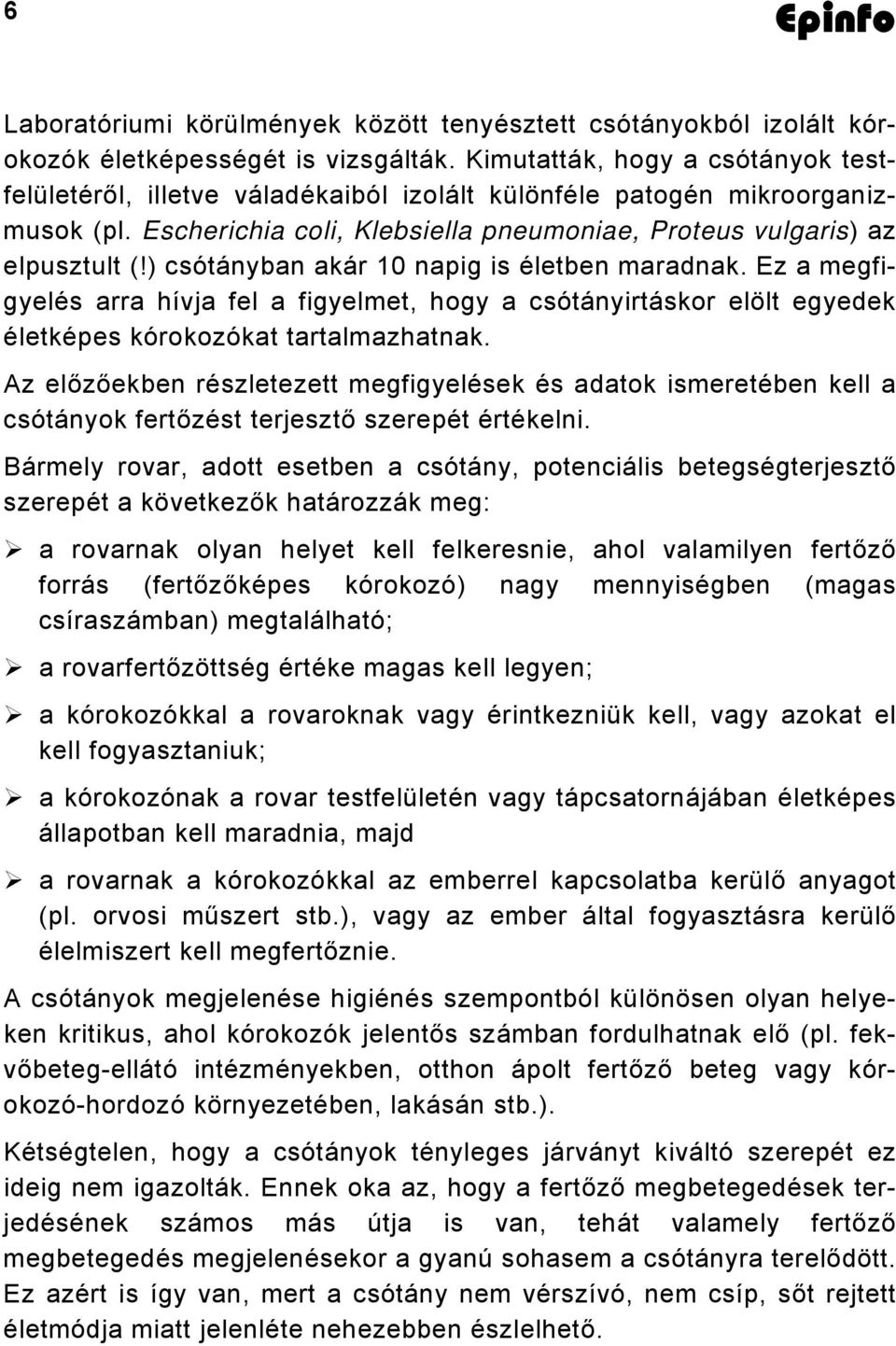 ) csótányban akár 10 napig is életben maradnak. Ez a megfigyelés arra hívja fel a figyelmet, hogy a csótányirtáskor elölt egyedek életképes kórokozókat tartalmazhatnak.