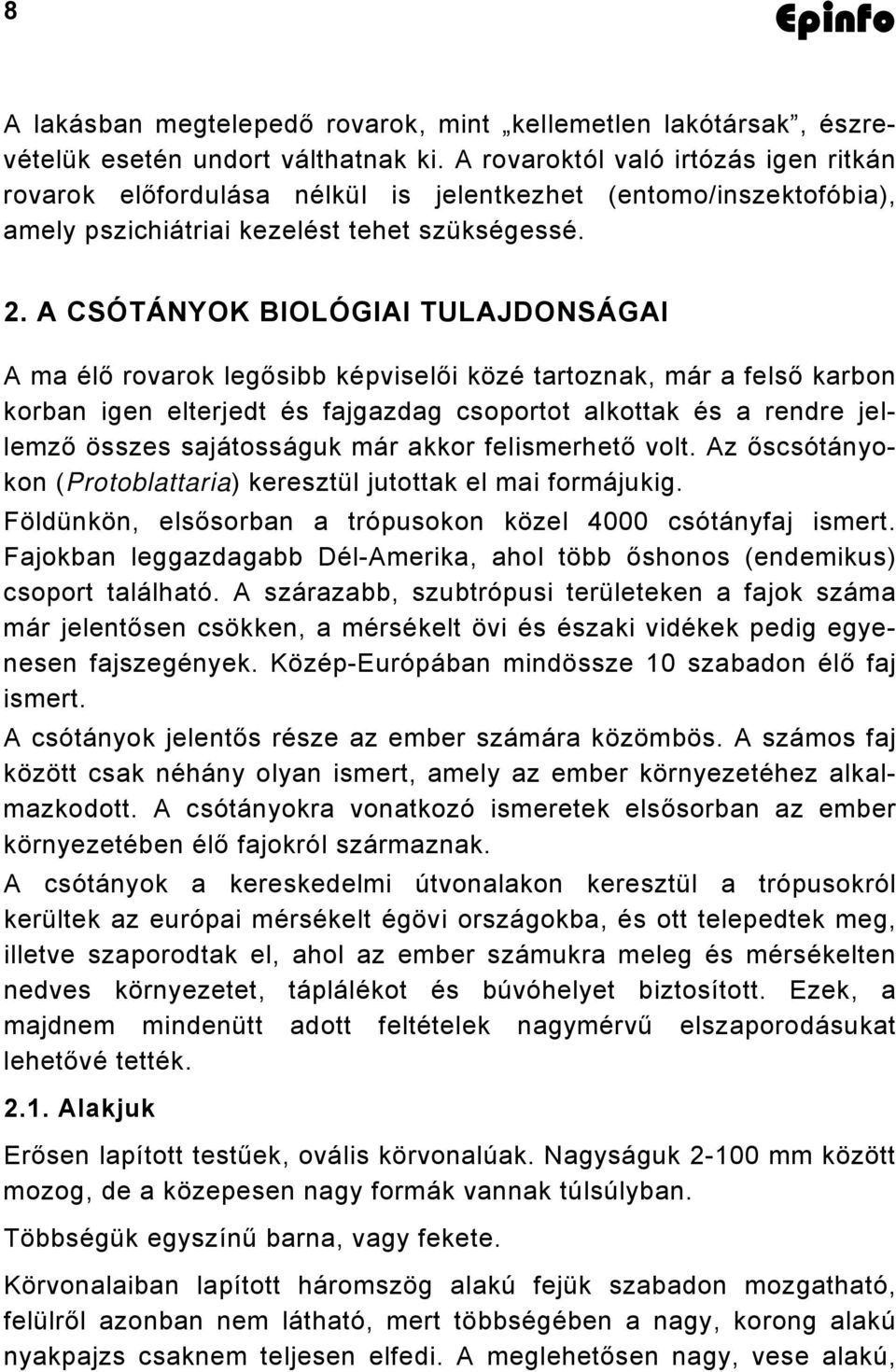 A CSÓTÁNYOK BIOLÓGIAI TULAJDONSÁGAI A ma élő rovarok legősibb képviselői közé tartoznak, már a felső karbon korban igen elterjedt és fajgazdag csoportot alkottak és a rendre jellemző összes