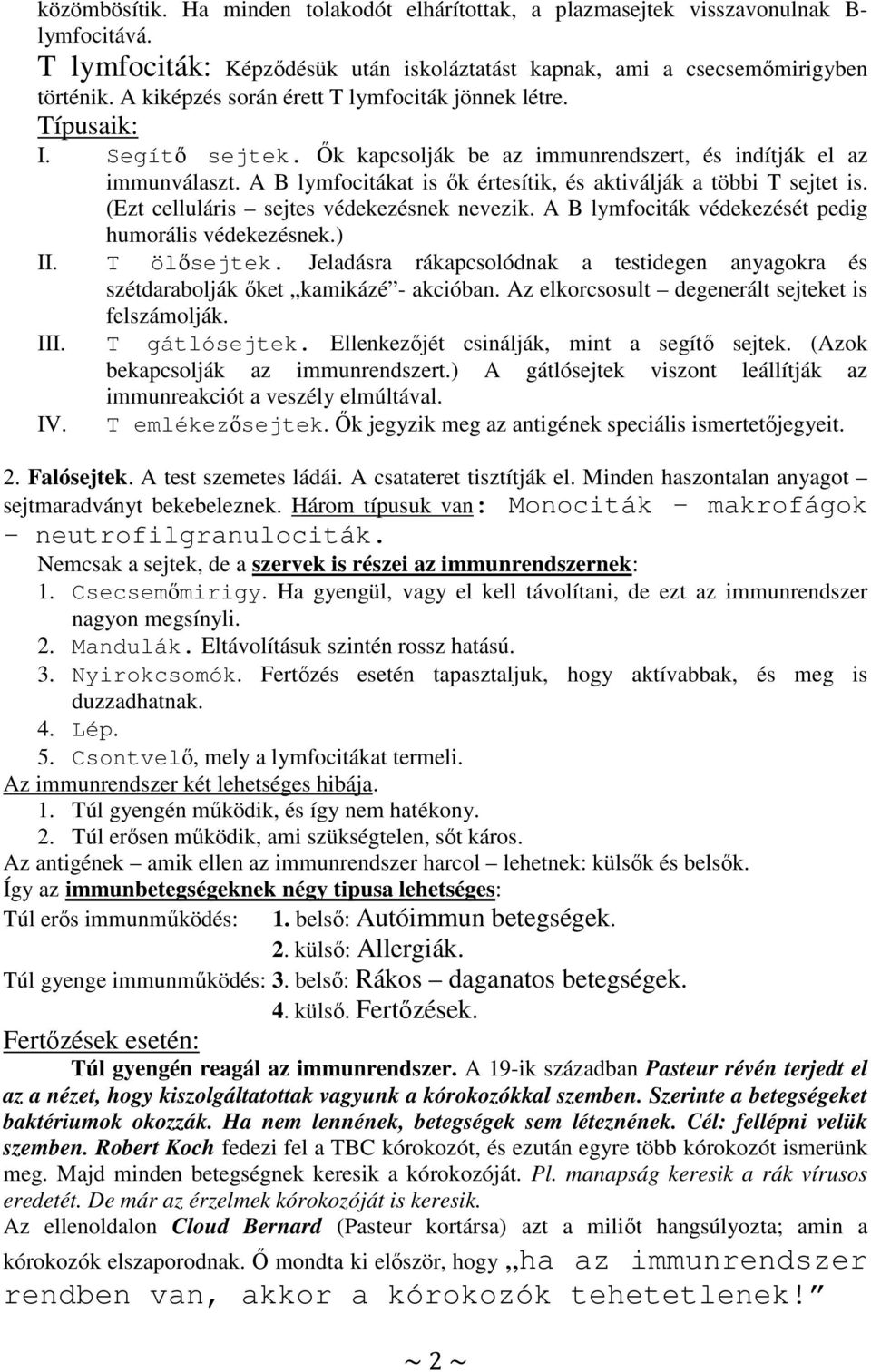 A B lymfocitákat is ők értesítik, és aktiválják a többi T sejtet is. (Ezt celluláris sejtes védekezésnek nevezik. A B lymfociták védekezését pedig humorális védekezésnek.) II. T ölősejtek.