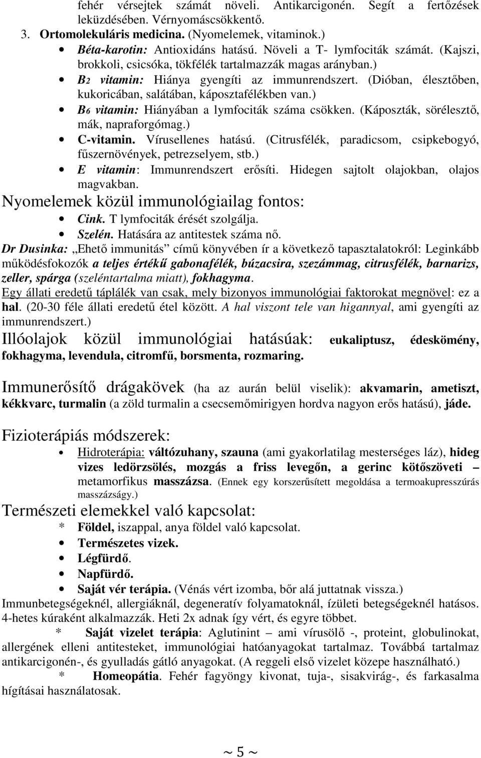 (Dióban, élesztőben, kukoricában, salátában, káposztafélékben van.) B6 vitamin: Hiányában a lymfociták száma csökken. (Káposzták, sörélesztő, mák, napraforgómag.) C-vitamin. Vírusellenes hatású.