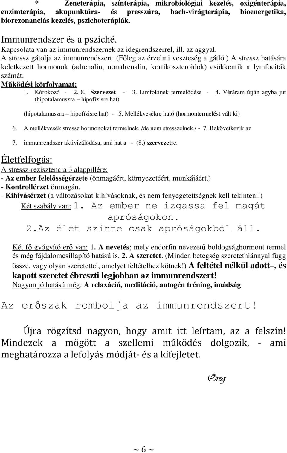 ) A stressz hatására keletkezett hormonok (adrenalin, noradrenalin, kortikoszteroidok) csökkentik a lymfociták számát. Működési körfolyamat: 1. Kórokozó - 2. 8. Szervezet - 3.