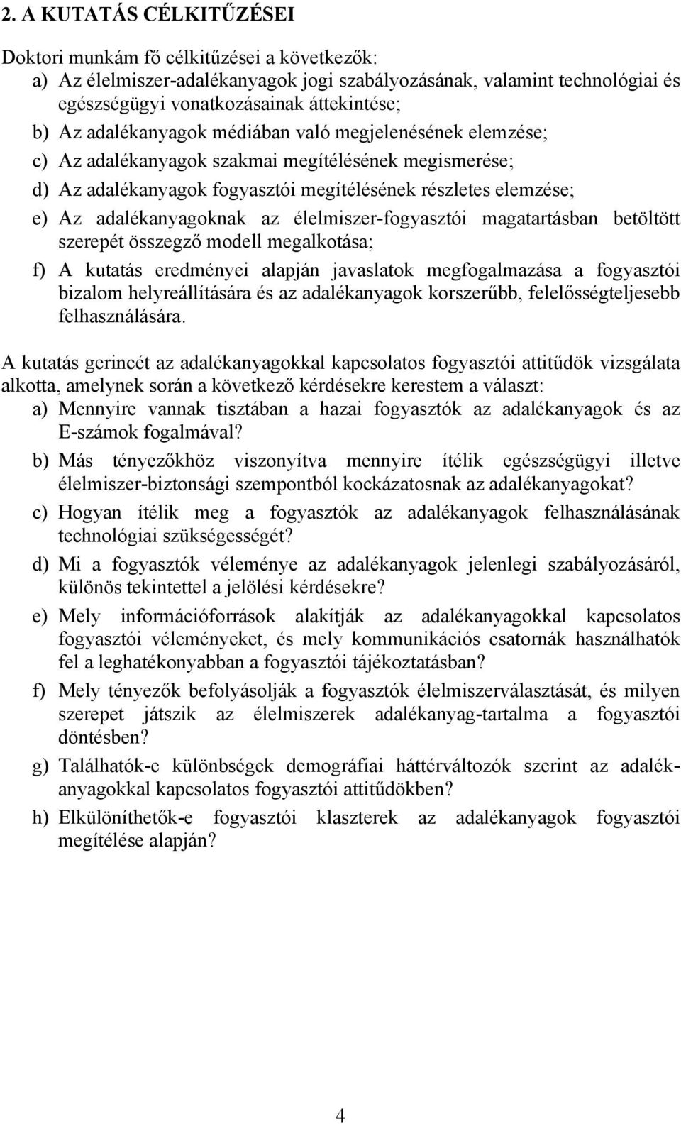 élelmiszer-fogyasztói magatartásban betöltött szerepét összegző modell megalkotása; f) A kutatás eredményei alapján javaslatok megfogalmazása a fogyasztói bizalom helyreállítására és az adalékanyagok