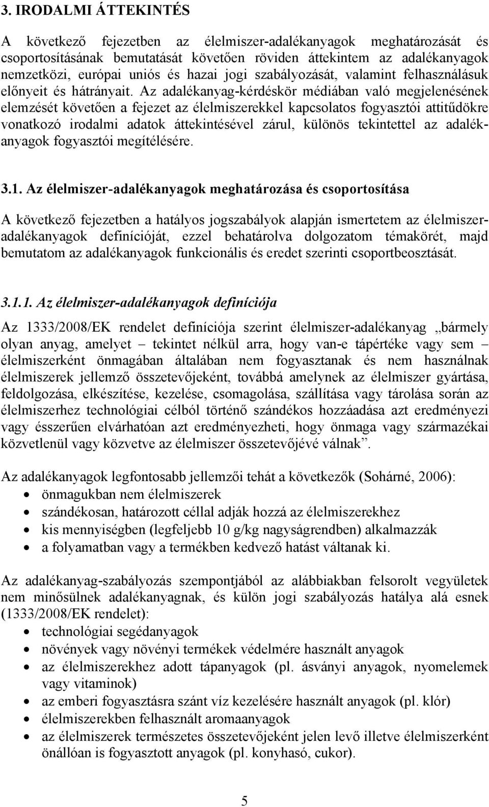 Az adalékanyag-kérdéskör médiában való megjelenésének elemzését követően a fejezet az élelmiszerekkel kapcsolatos fogyasztói attitűdökre vonatkozó irodalmi adatok áttekintésével zárul, különös