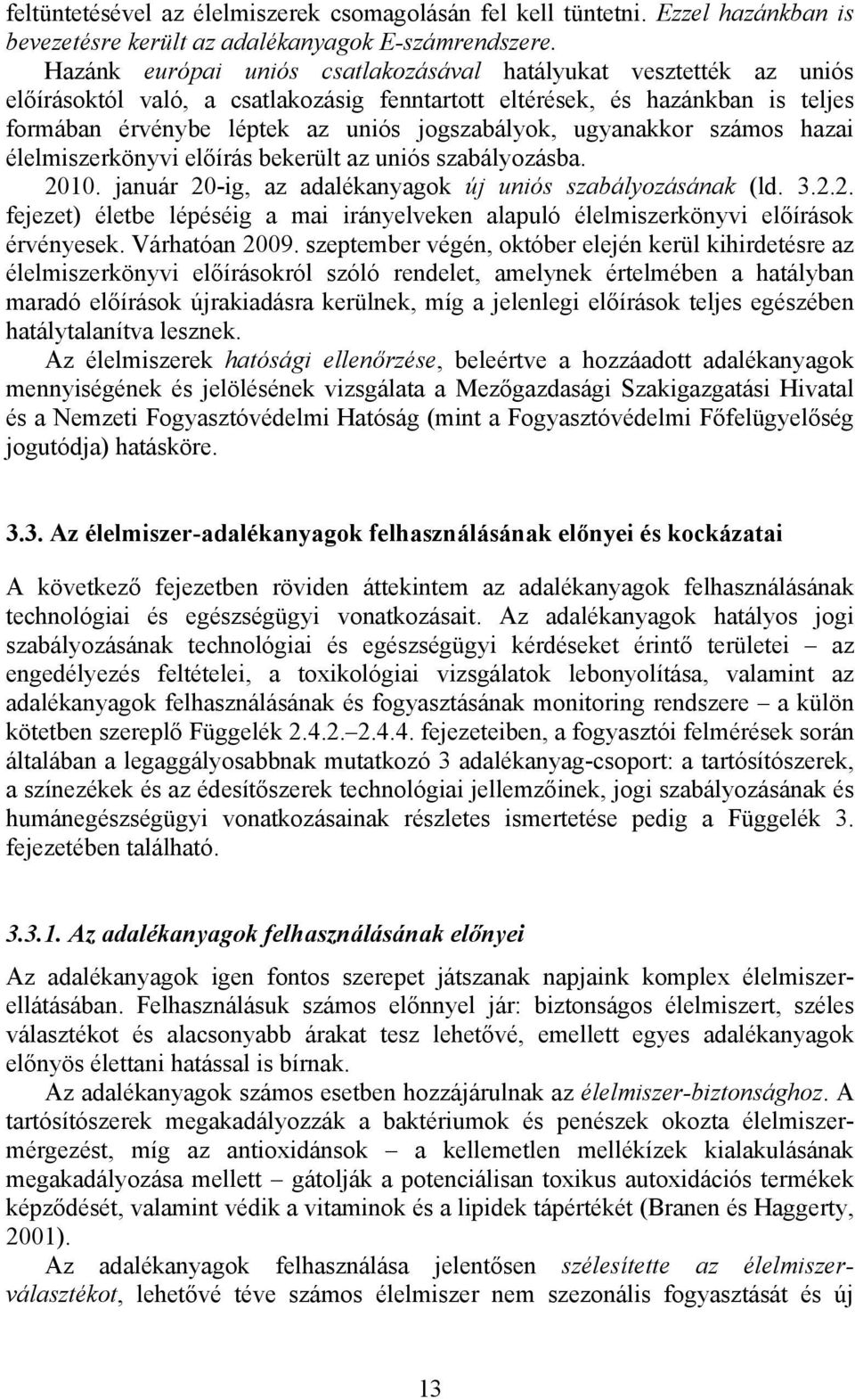 ugyanakkor számos hazai élelmiszerkönyvi előírás bekerült az uniós szabályozásba. 2010. január 20-ig, az adalékanyagok új uniós szabályozásának (ld. 3.2.2. fejezet) életbe lépéséig a mai irányelveken alapuló élelmiszerkönyvi előírások érvényesek.