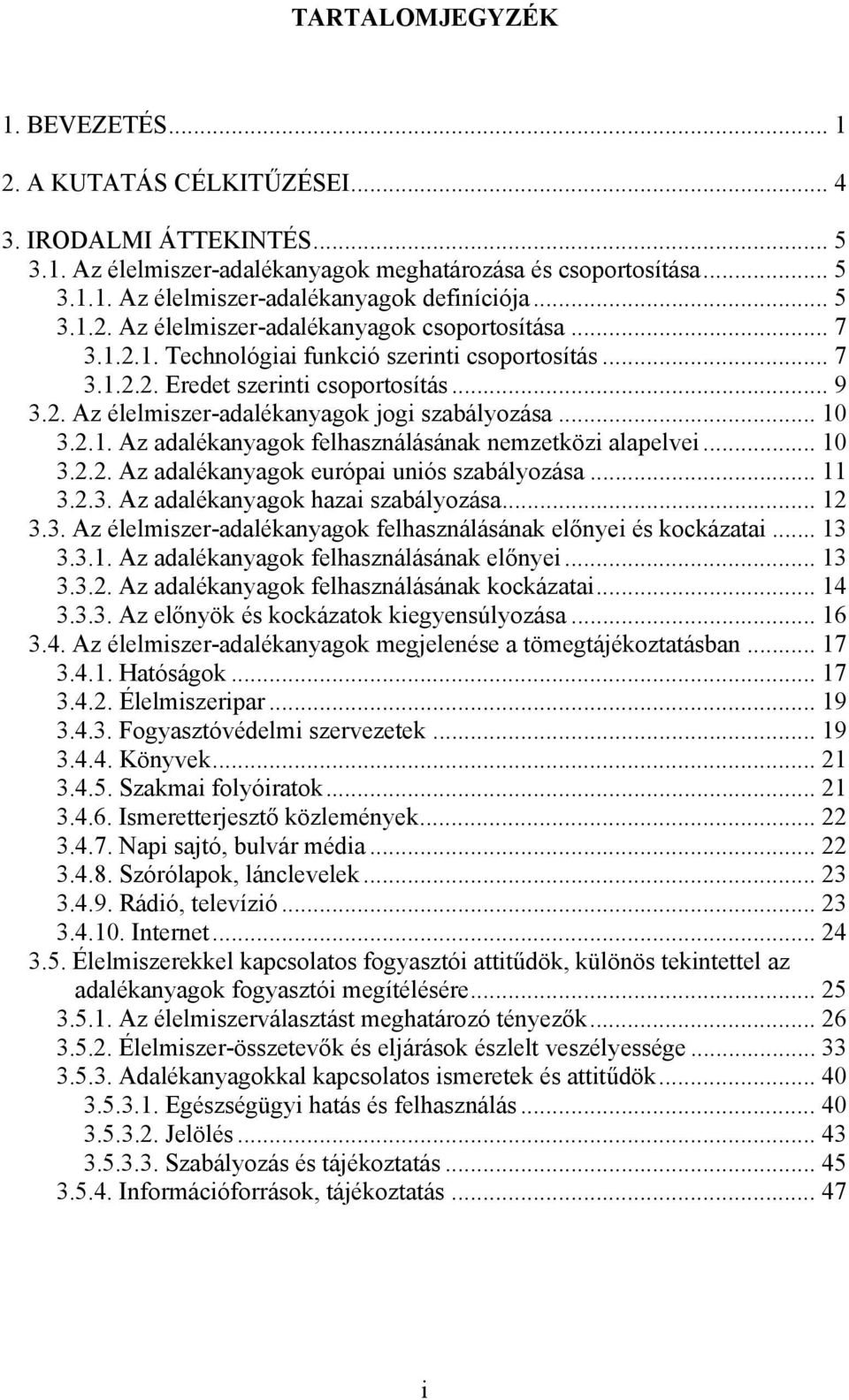 .. 10 3.2.1. Az adalékanyagok felhasználásának nemzetközi alapelvei... 10 3.2.2. Az adalékanyagok európai uniós szabályozása... 11 3.2.3. Az adalékanyagok hazai szabályozása... 12 3.3. Az élelmiszer-adalékanyagok felhasználásának előnyei és kockázatai.