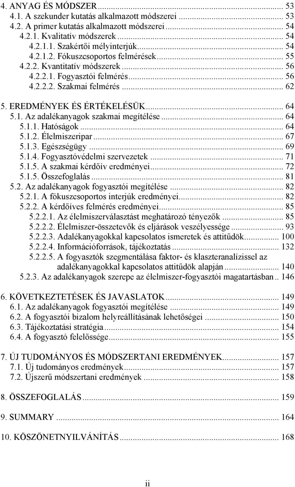 .. 64 5.1.1. Hatóságok... 64 5.1.2. Élelmiszeripar... 67 5.1.3. Egészségügy... 69 5.1.4. Fogyasztóvédelmi szervezetek... 71 5.1.5. A szakmai kérdőív eredményei... 72 5.1.5. Összefoglalás... 81 5.2. Az adalékanyagok fogyasztói megítélése.