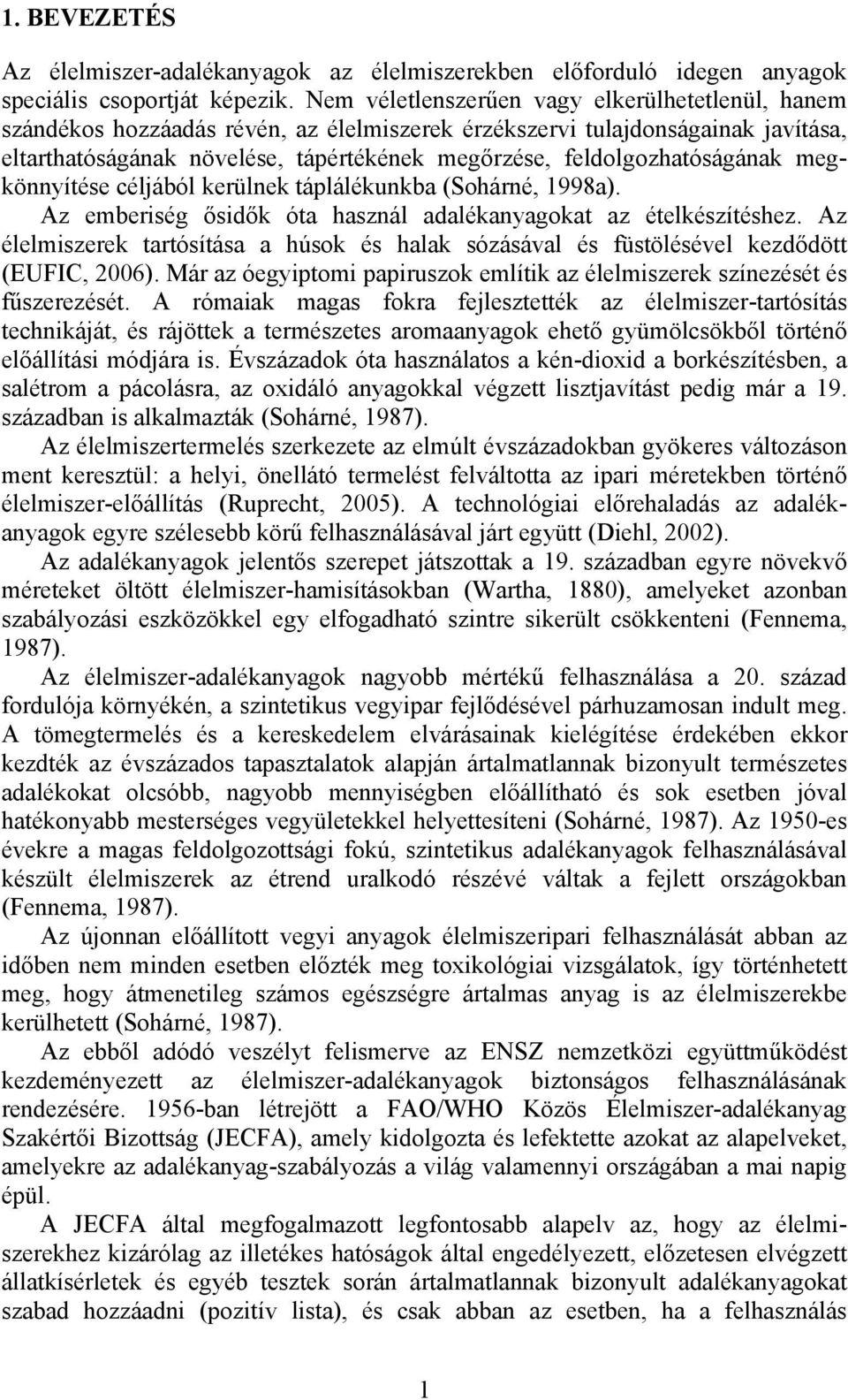 feldolgozhatóságának megkönnyítése céljából kerülnek táplálékunkba (Sohárné, 1998a). Az emberiség ősidők óta használ adalékanyagokat az ételkészítéshez.