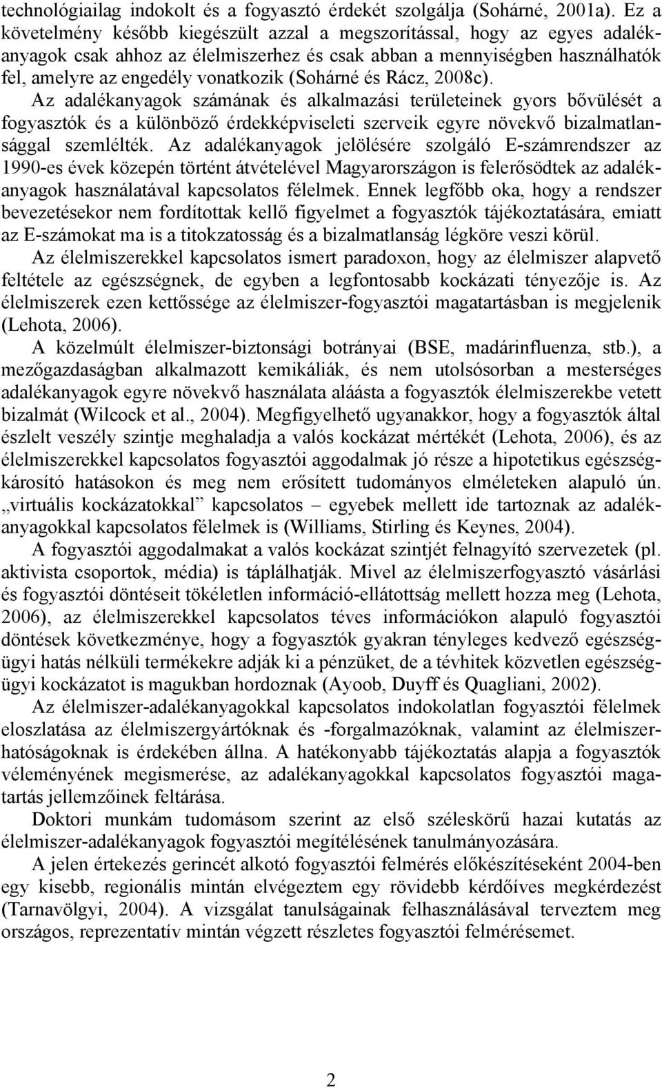 (Sohárné és Rácz, 2008c). Az adalékanyagok számának és alkalmazási területeinek gyors bővülését a fogyasztók és a különböző érdekképviseleti szerveik egyre növekvő bizalmatlansággal szemlélték.