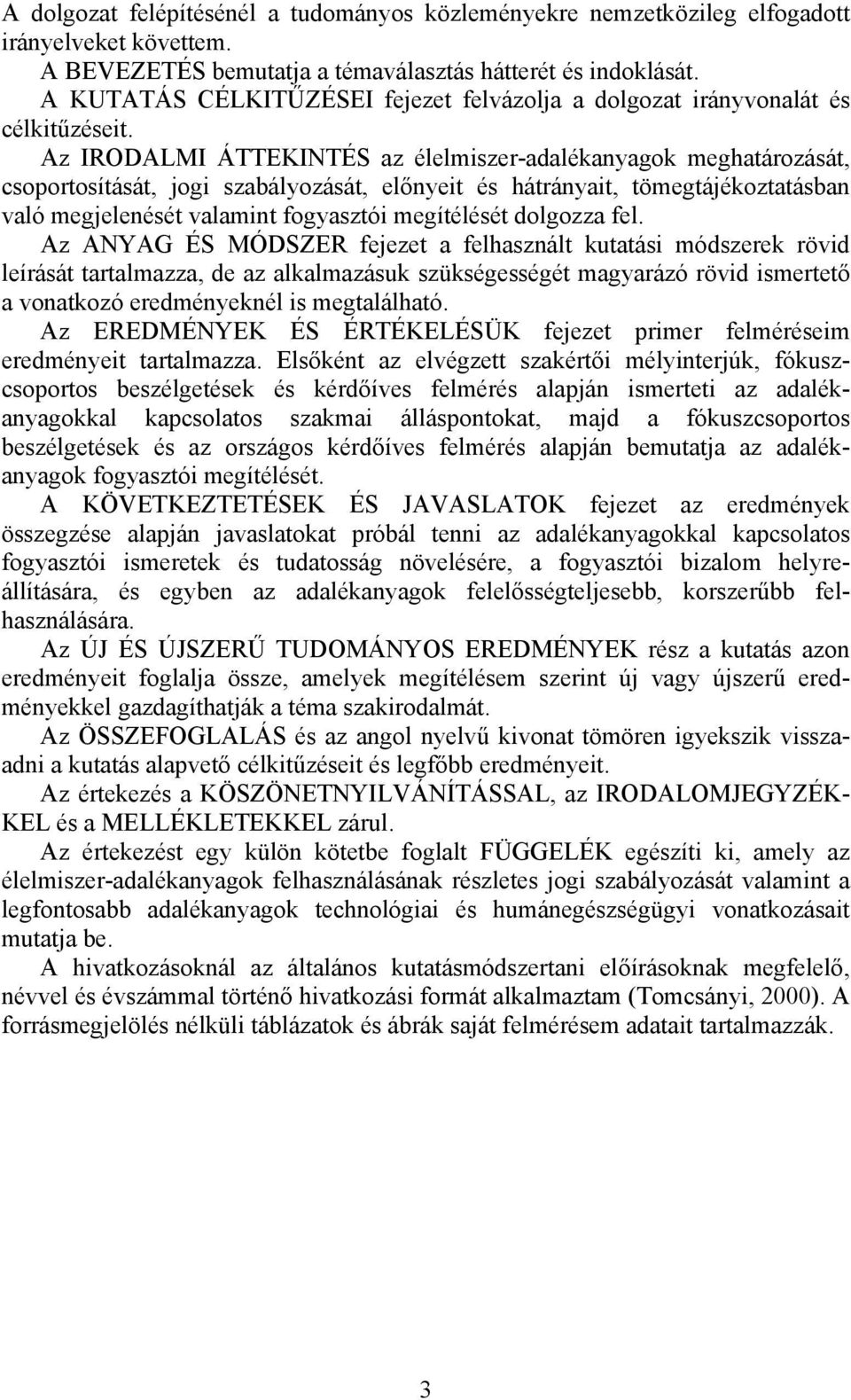 Az IRODALMI ÁTTEKINTÉS az élelmiszer-adalékanyagok meghatározását, csoportosítását, jogi szabályozását, előnyeit és hátrányait, tömegtájékoztatásban való megjelenését valamint fogyasztói megítélését