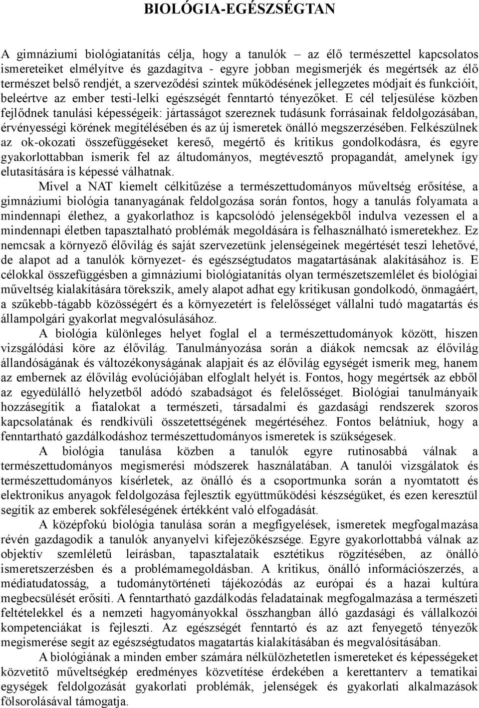 E cél teljesülése közben fejlődnek tanulási képességeik: jártasságot szereznek tudásunk forrásainak feldolgozásában, érvényességi körének megítélésében és az új ismeretek önálló megszerzésében.