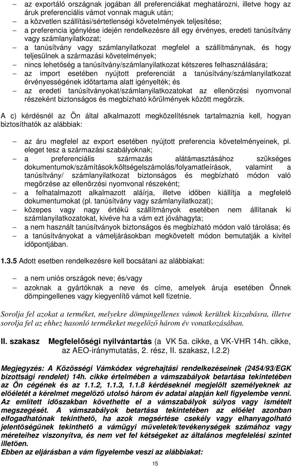 származási követelmények; nincs lehetıség a tanúsítvány/számlanyilatkozat kétszeres felhasználására; az import esetében nyújtott preferenciát a tanúsítvány/számlanyilatkozat érvényességének