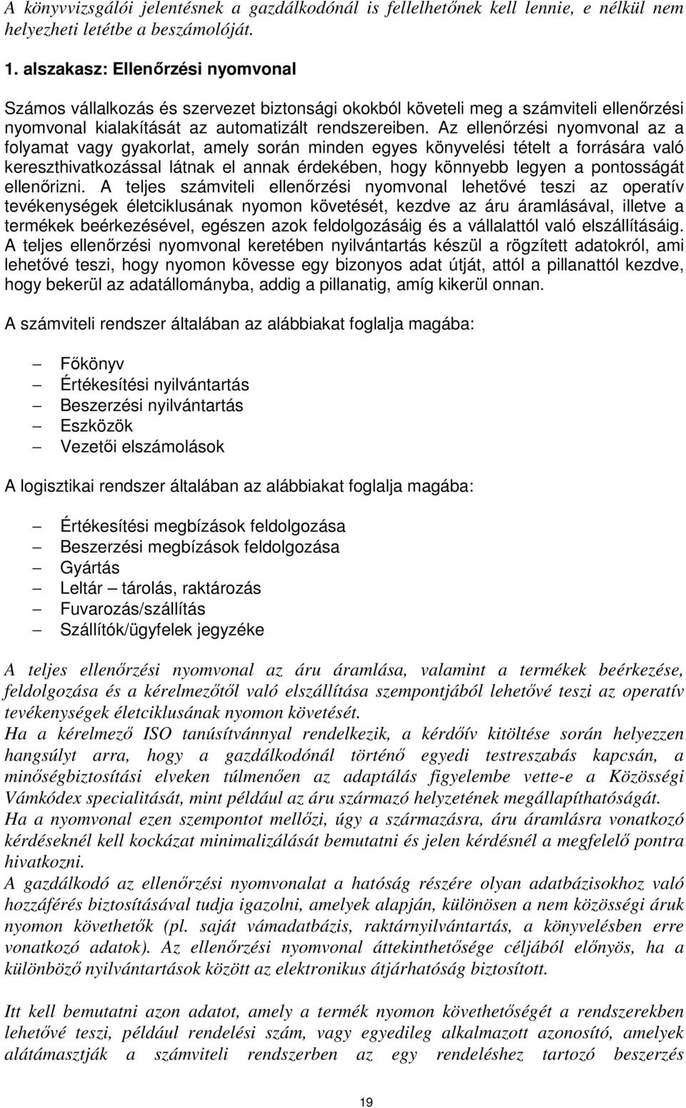 Az ellenırzési nyomvonal az a folyamat vagy gyakorlat, amely során minden egyes könyvelési tételt a forrására való kereszthivatkozással látnak el annak érdekében, hogy könnyebb legyen a pontosságát