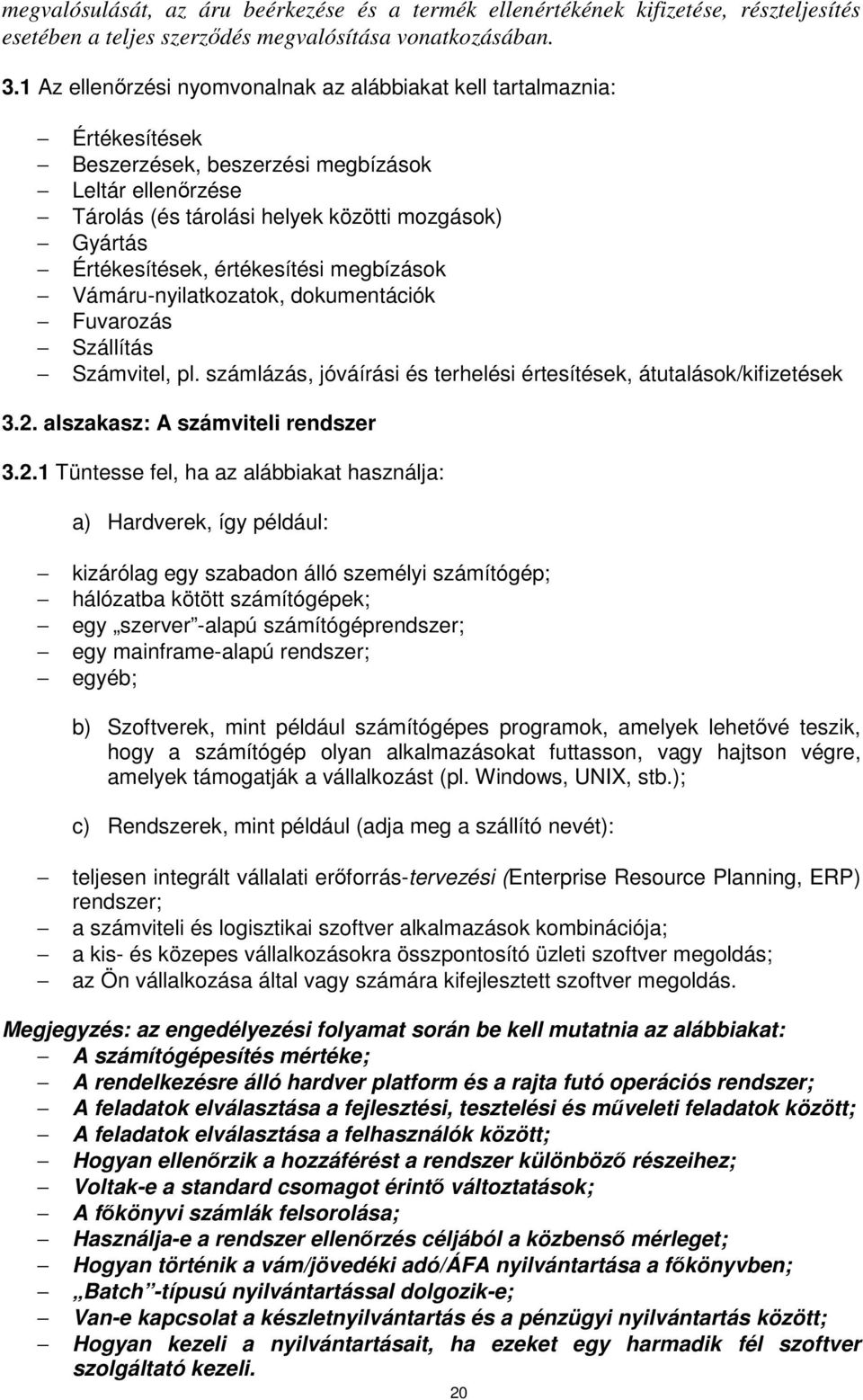 értékesítési megbízások Vámáru-nyilatkozatok, dokumentációk Fuvarozás Szállítás Számvitel, pl. számlázás, jóváírási és terhelési értesítések, átutalások/kifizetések 3.2.