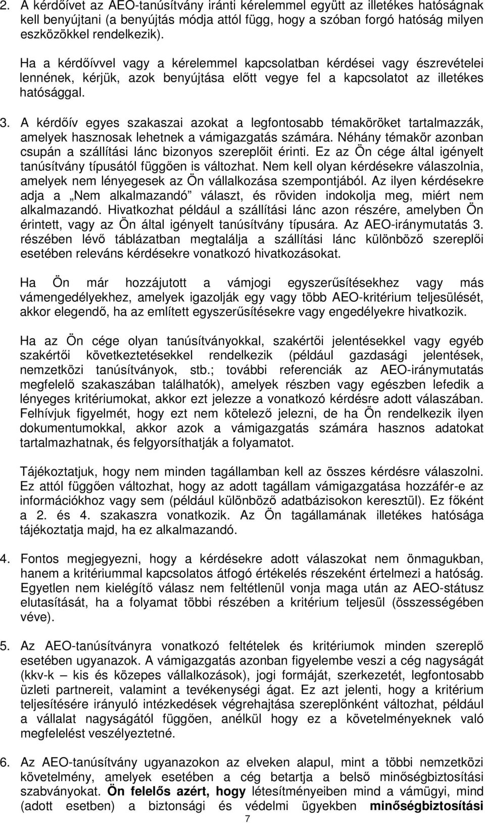 A kérdıív egyes szakaszai azokat a legfontosabb témaköröket tartalmazzák, amelyek hasznosak lehetnek a vámigazgatás számára. Néhány témakör azonban csupán a szállítási lánc bizonyos szereplıit érinti.