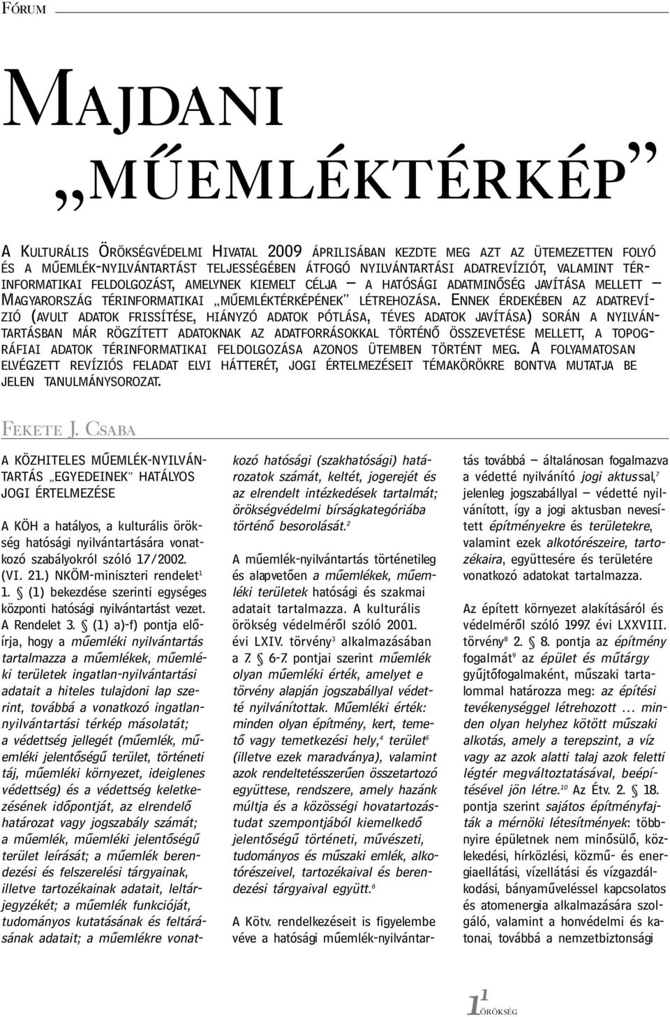 ENNEK ÉRDEKÉBEN AZ ADATREVÍ- ZIÓ (AVULT ADATOK FRISSÍTÉSE, HIÁNYZÓ ADATOK PÓTLÁSA, TÉVES ADATOK JAVÍTÁSA) SORÁN A NYILVÁN- TARTÁSBAN MÁR RÖGZÍTETT ADATOKNAK AZ ADATFORRÁSOKKAL TÖRTÉNŐ ÖSSZEVETÉSE