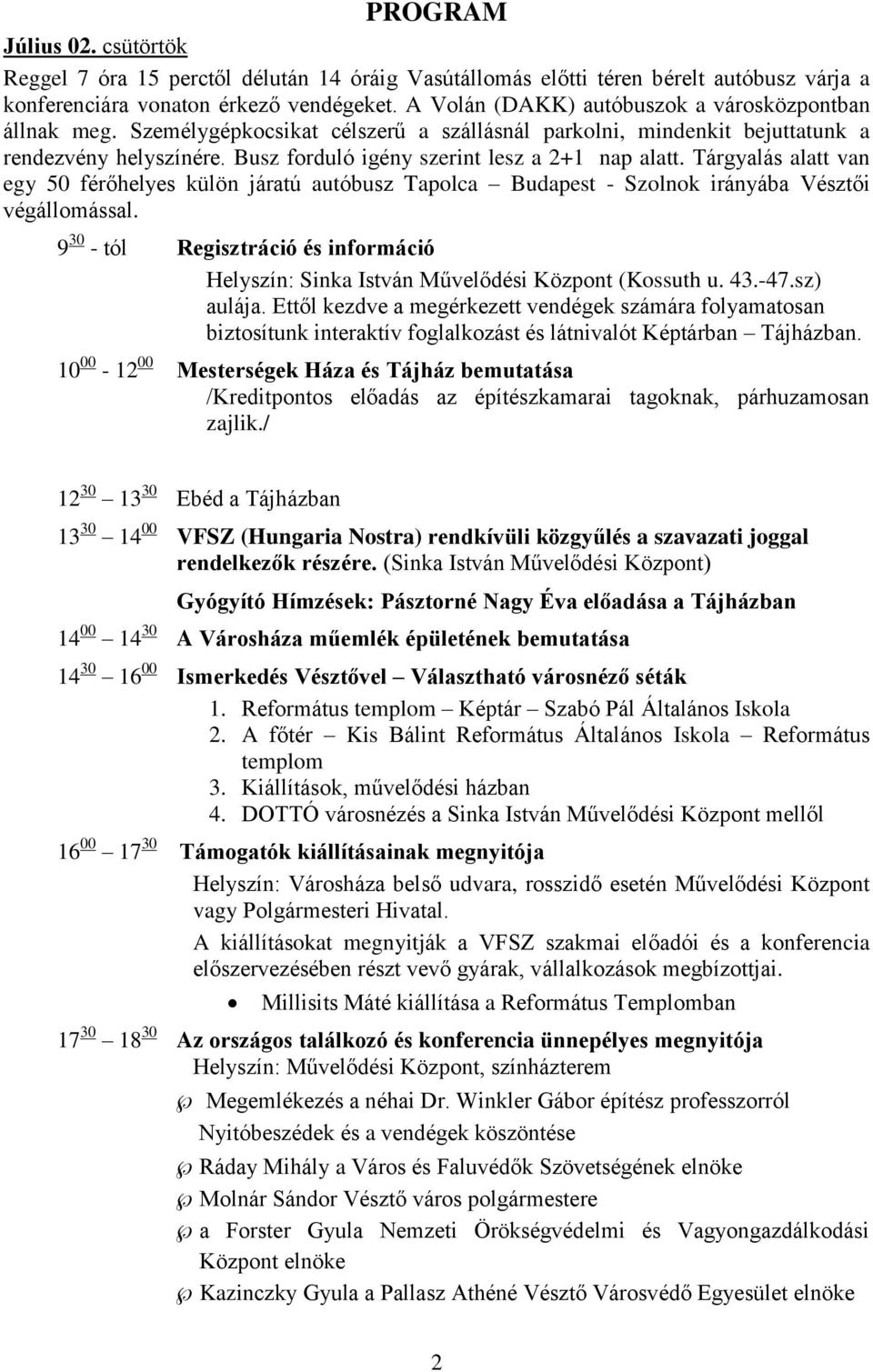 Busz forduló igény szerint lesz a 2+1 nap alatt. Tárgyalás alatt van egy 50 férőhelyes külön járatú autóbusz Tapolca Budapest - Szolnok irányába Vésztői végállomással.