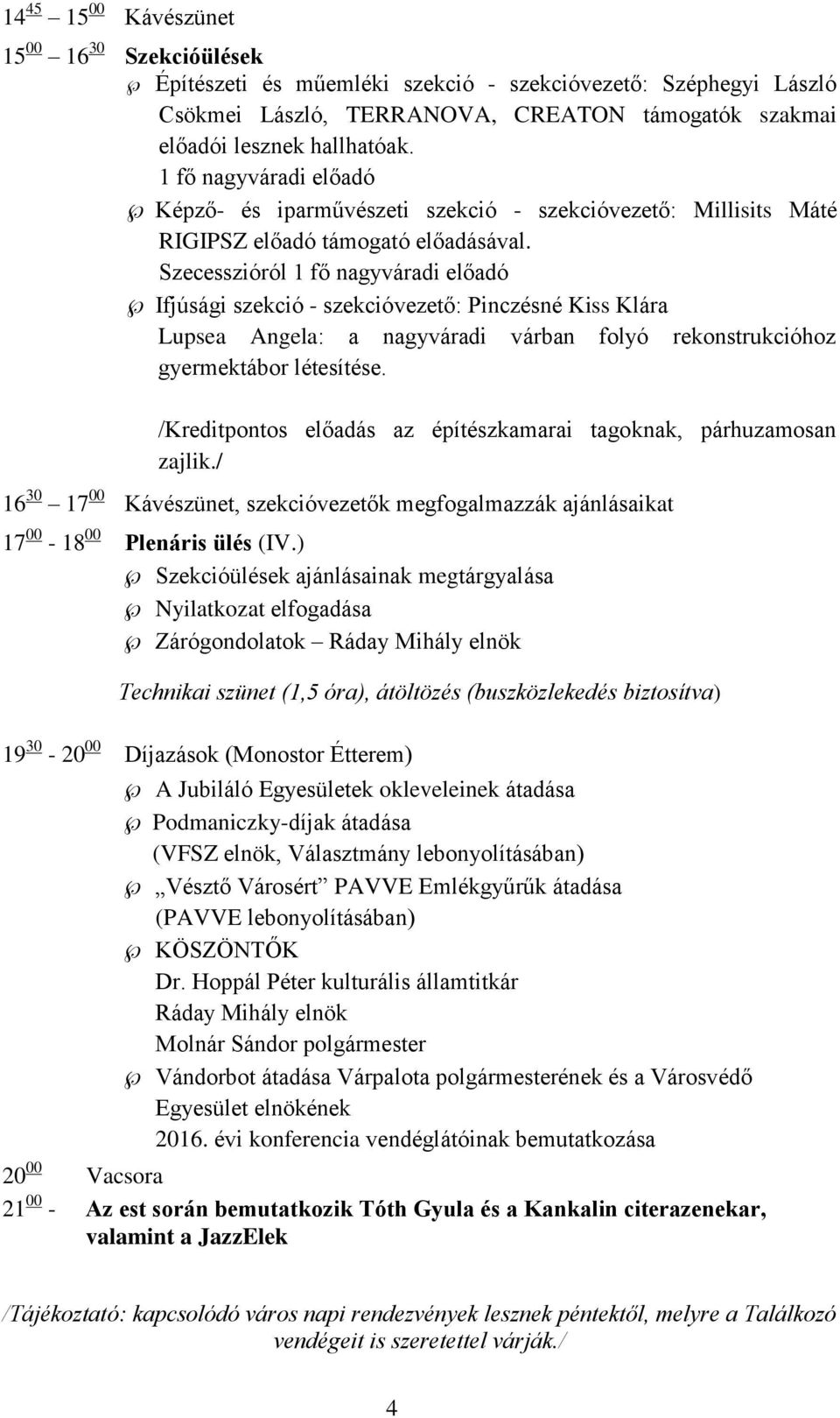 Szecesszióról 1 fő nagyváradi előadó Ifjúsági szekció - szekcióvezető: Pinczésné Kiss Klára Lupsea Angela: a nagyváradi várban folyó rekonstrukcióhoz gyermektábor létesítése.