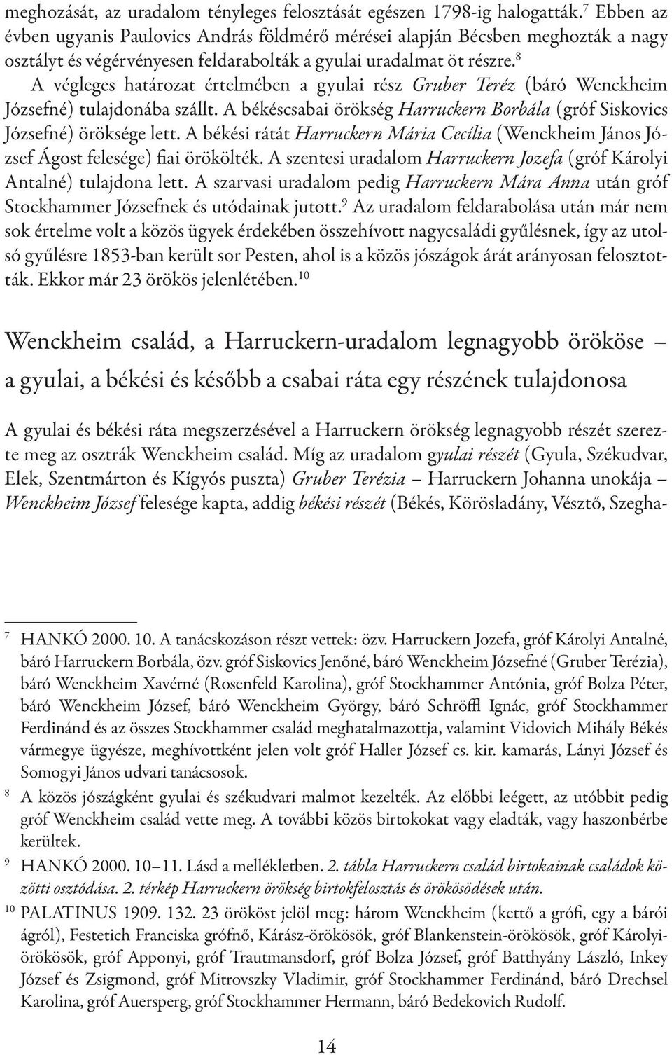 8 A végleges határozat értelmében a gyulai rész Gruber Teréz (báró Wenckheim Józsefné) tulajdonába szállt. A békéscsabai örökség Harruckern Borbála (gróf Siskovics Józsefné) öröksége lett.