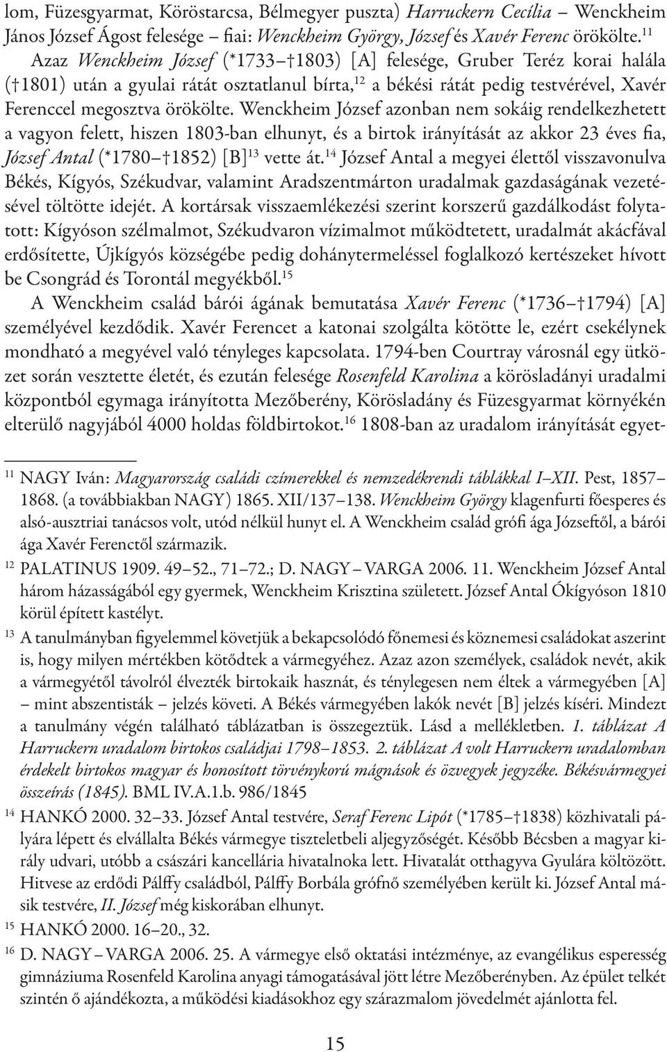 Wenckheim József azonban nem sokáig rendelkezhetett a vagyon felett, hiszen 1803-ban elhunyt, és a birtok irányítását az akkor 23 éves fia, József Antal (*1780 1852) [B] 13 vette át.