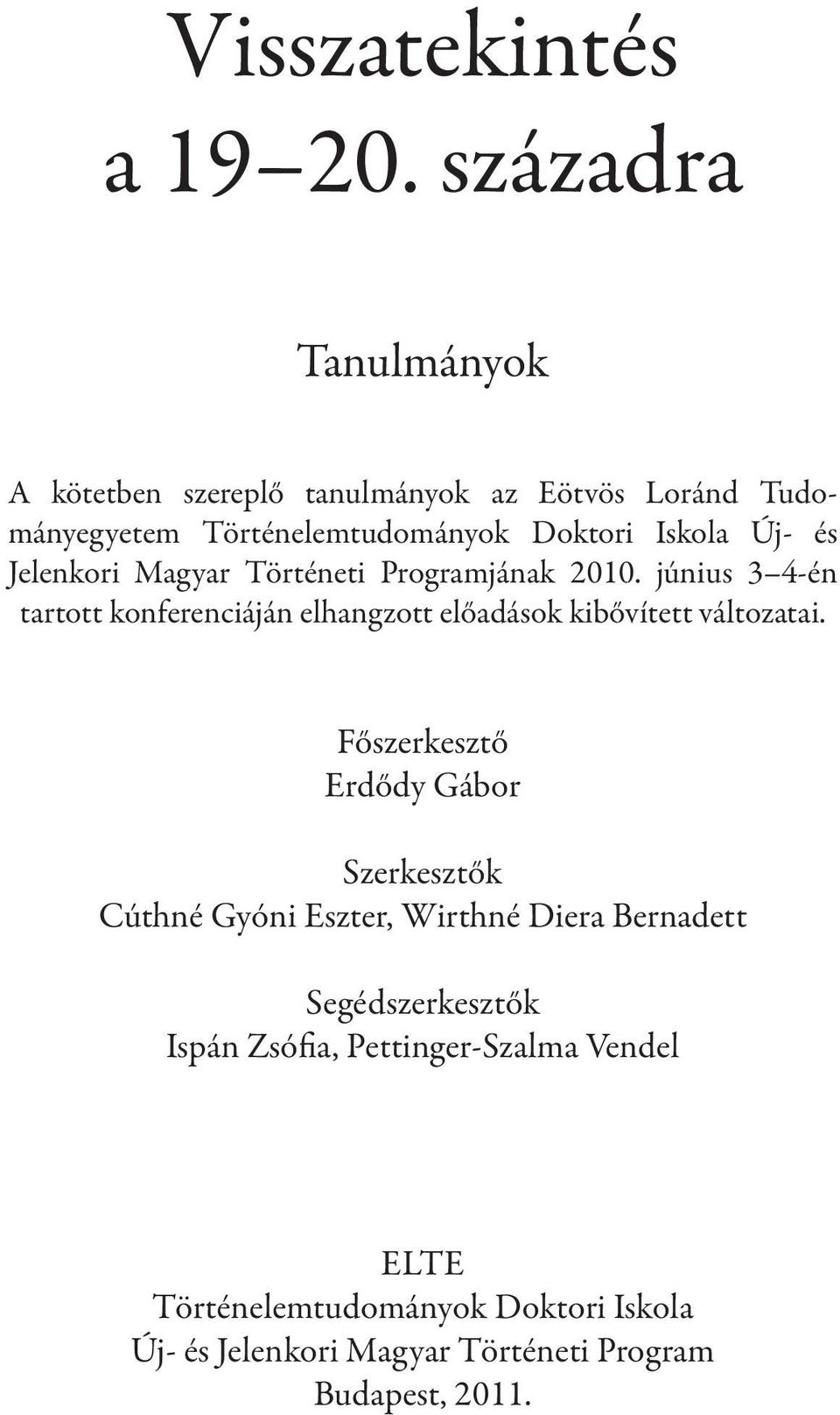 Jelenkori Magyar Történeti Programjának 2010. június 3 4-én tartott konferenciáján elhangzott előadások kibővített változatai.