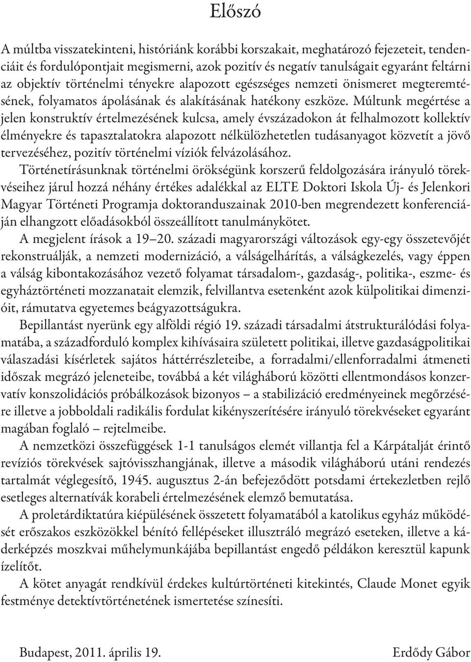 Múltunk megértése a jelen konstruktív értelmezésének kulcsa, amely évszázadokon át felhalmozott kollektív élményekre és tapasztalatokra alapozott nélkülözhetetlen tudásanyagot közvetít a jövő