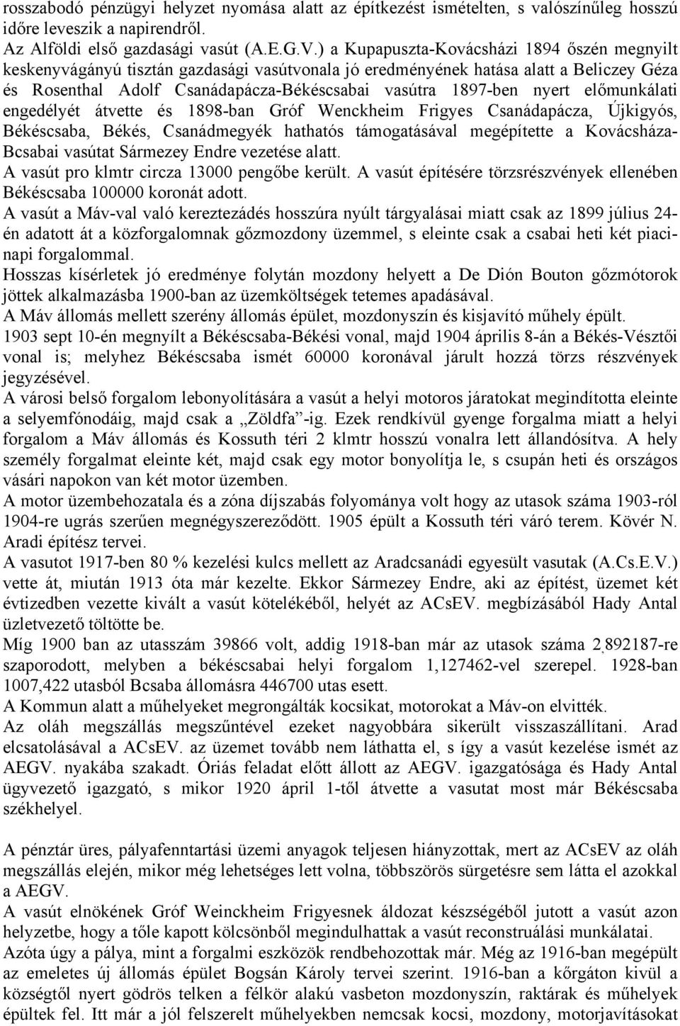 nyert előmunkálati engedélyét átvette és 1898-ban Gróf Wenckheim Frigyes Csanádapácza, Újkigyós, Békéscsaba, Békés, Csanádmegyék hathatós támogatásával megépítette a Kovácsháza- Bcsabai vasútat