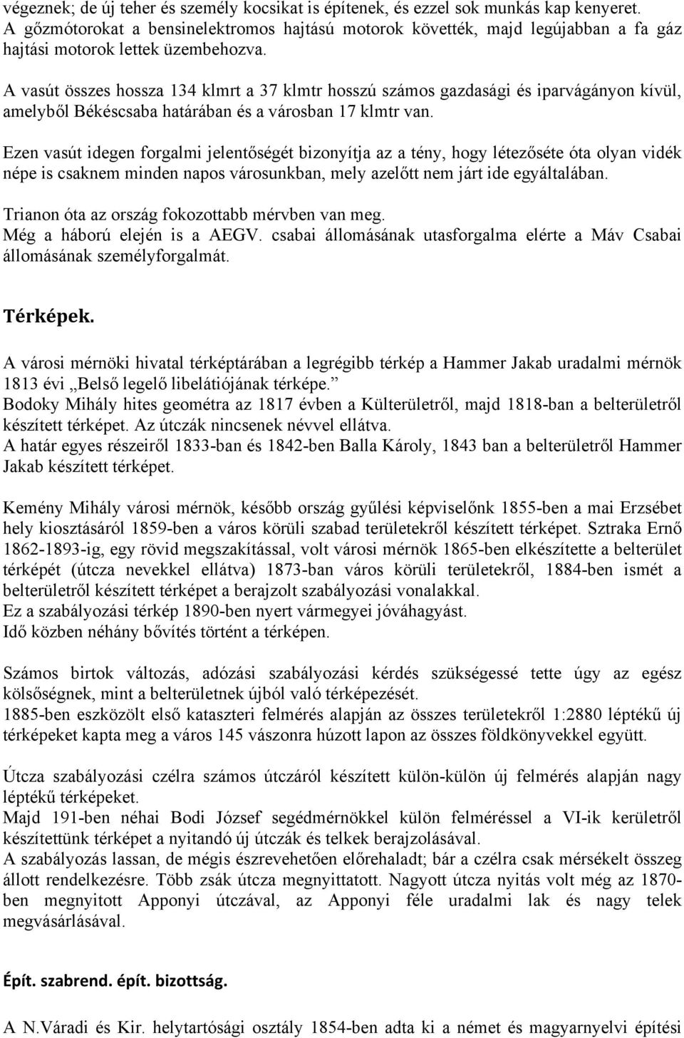 A vasút összes hossza 134 klmrt a 37 klmtr hosszú számos gazdasági és iparvágányon kívül, amelyből Békéscsaba határában és a városban 17 klmtr van.