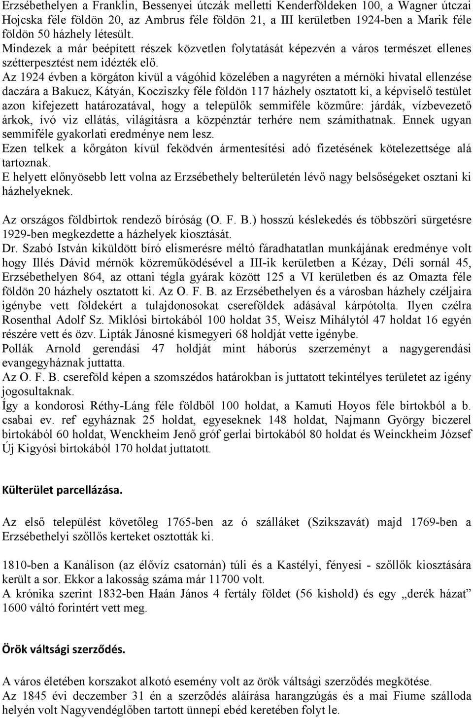 Az 1924 évben a körgáton kivül a vágóhid közelében a nagyréten a mérnöki hivatal ellenzése daczára a Bakucz, Kátyán, Kocziszky féle földön 117 házhely osztatott ki, a képviselő testület azon