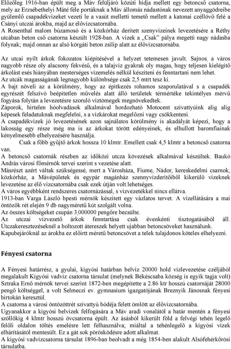 A Rosenthal malom búzamosó és a közkórház derített szenyvizeinek levezetésére a Réthy utcában beton cső csatorna készült 1928-ban.