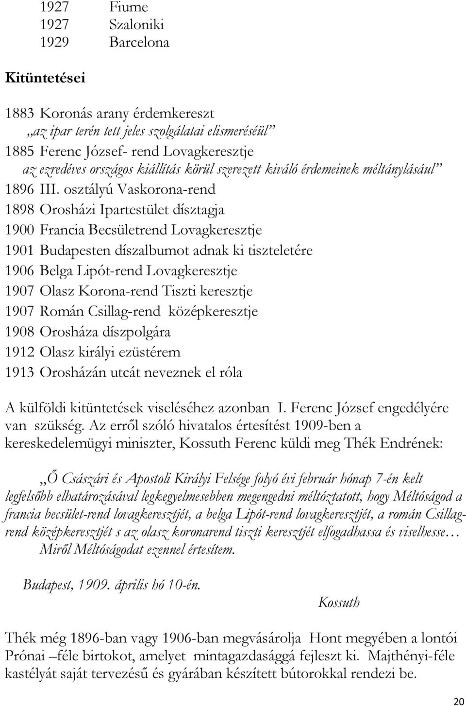 osztályú Vaskorona-rend 1898 Orosházi Ipartestület dísztagja 1900 Francia Becsületrend Lovagkeresztje 1901 Budapesten díszalbumot adnak ki tiszteletére 1906 Belga Lipót-rend Lovagkeresztje 1907 Olasz