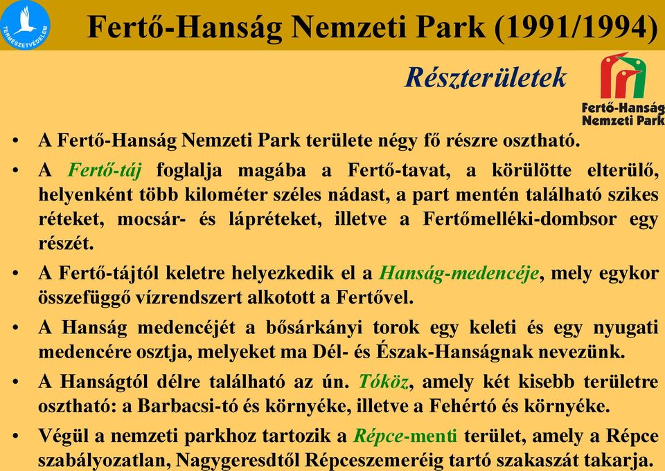 egy részét. A Fertő-tájtól keletre helyezkedik el a Hanság-medencéje, mely egykor összefüggő vízrendszert alkotott a Fertővel.