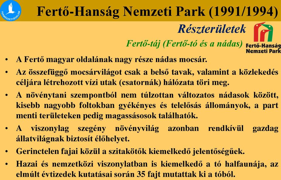 A növénytani szempontból nem túlzottan változatos nádasok között, kisebb nagyobb foltokban gyékényes és telelősás állományok, a part menti területeken pedig magassásosok