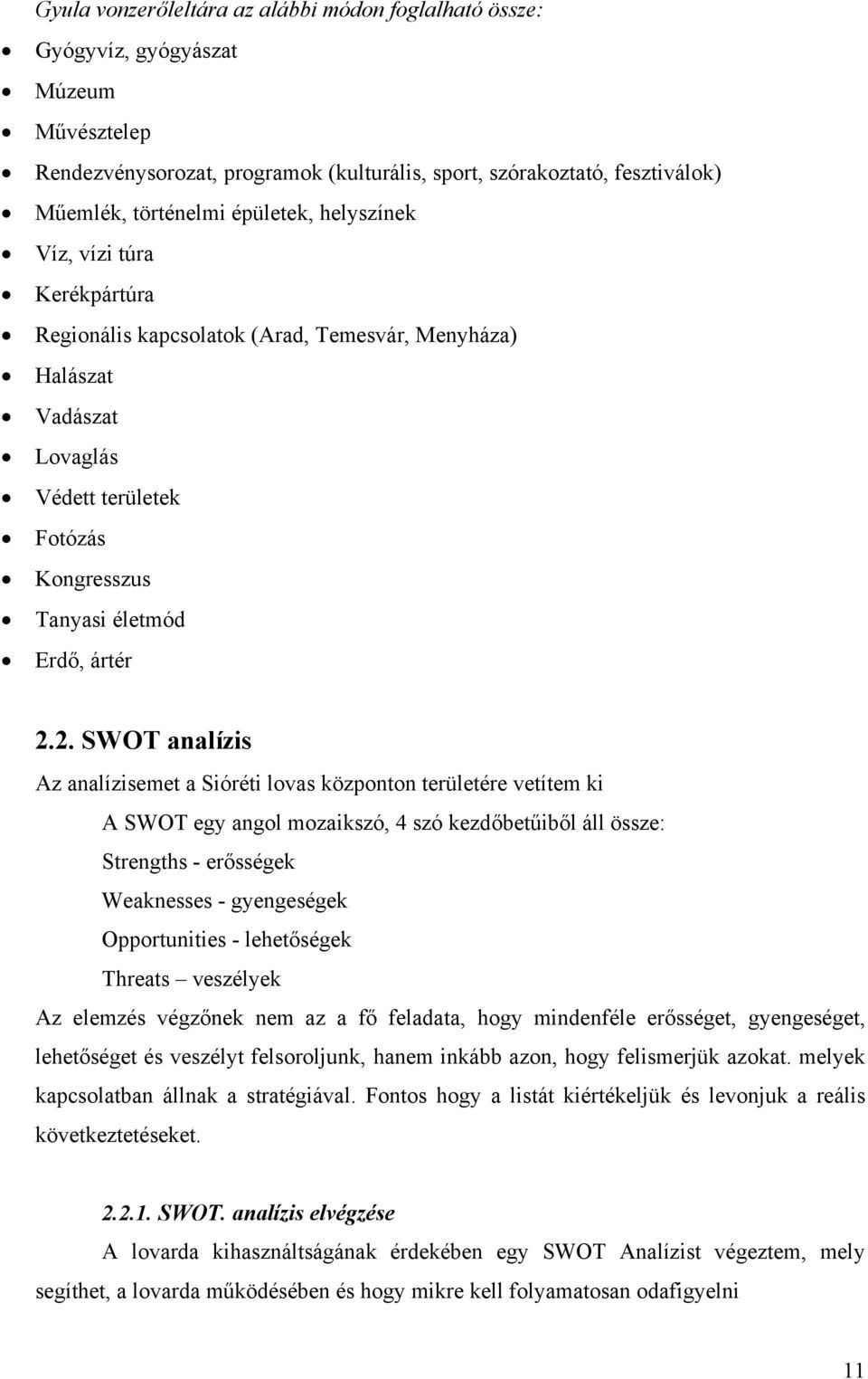 2. SWOT analízis Az analízisemet a Sióréti lovas központon területére vetítem ki A SWOT egy angol mozaikszó, 4 szó kezdőbetűiből áll össze: Strengths - erősségek Weaknesses - gyengeségek