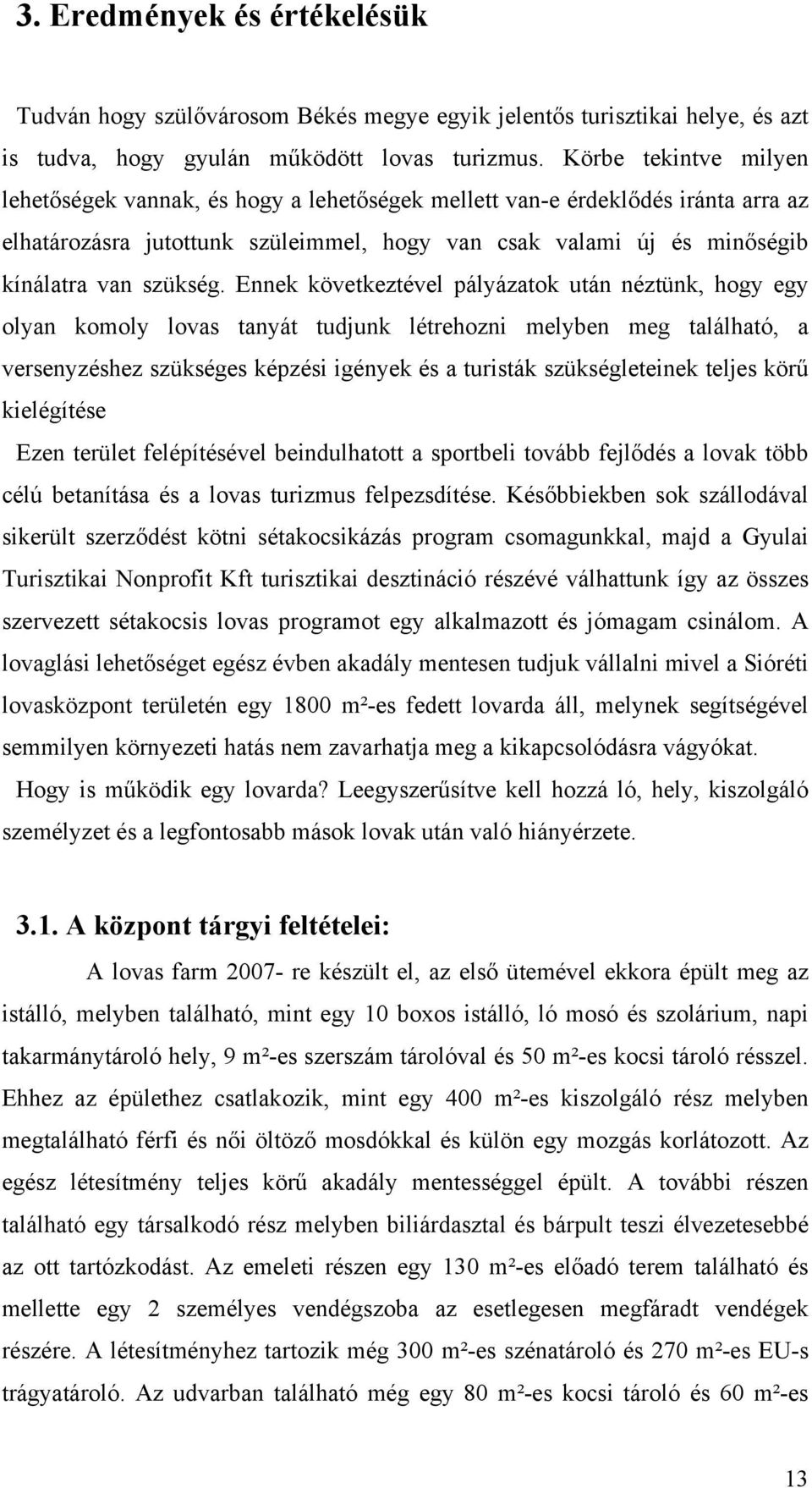 Ennek következtével pályázatok után néztünk, hogy egy olyan komoly lovas tanyát tudjunk létrehozni melyben meg található, a versenyzéshez szükséges képzési igények és a turisták szükségleteinek