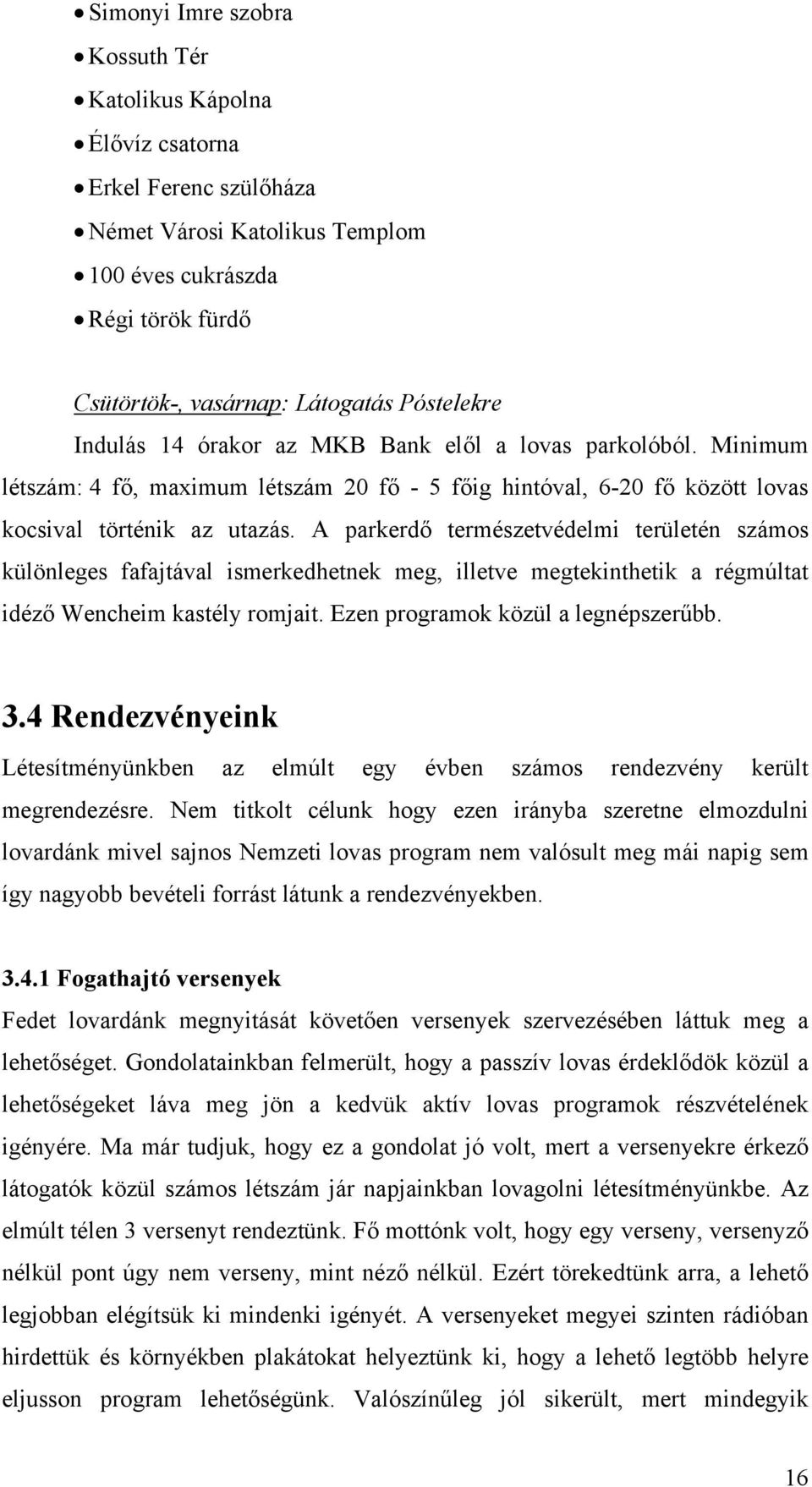 A parkerdő természetvédelmi területén számos különleges fafajtával ismerkedhetnek meg, illetve megtekinthetik a régmúltat idéző Wencheim kastély romjait. Ezen programok közül a legnépszerűbb. 3.