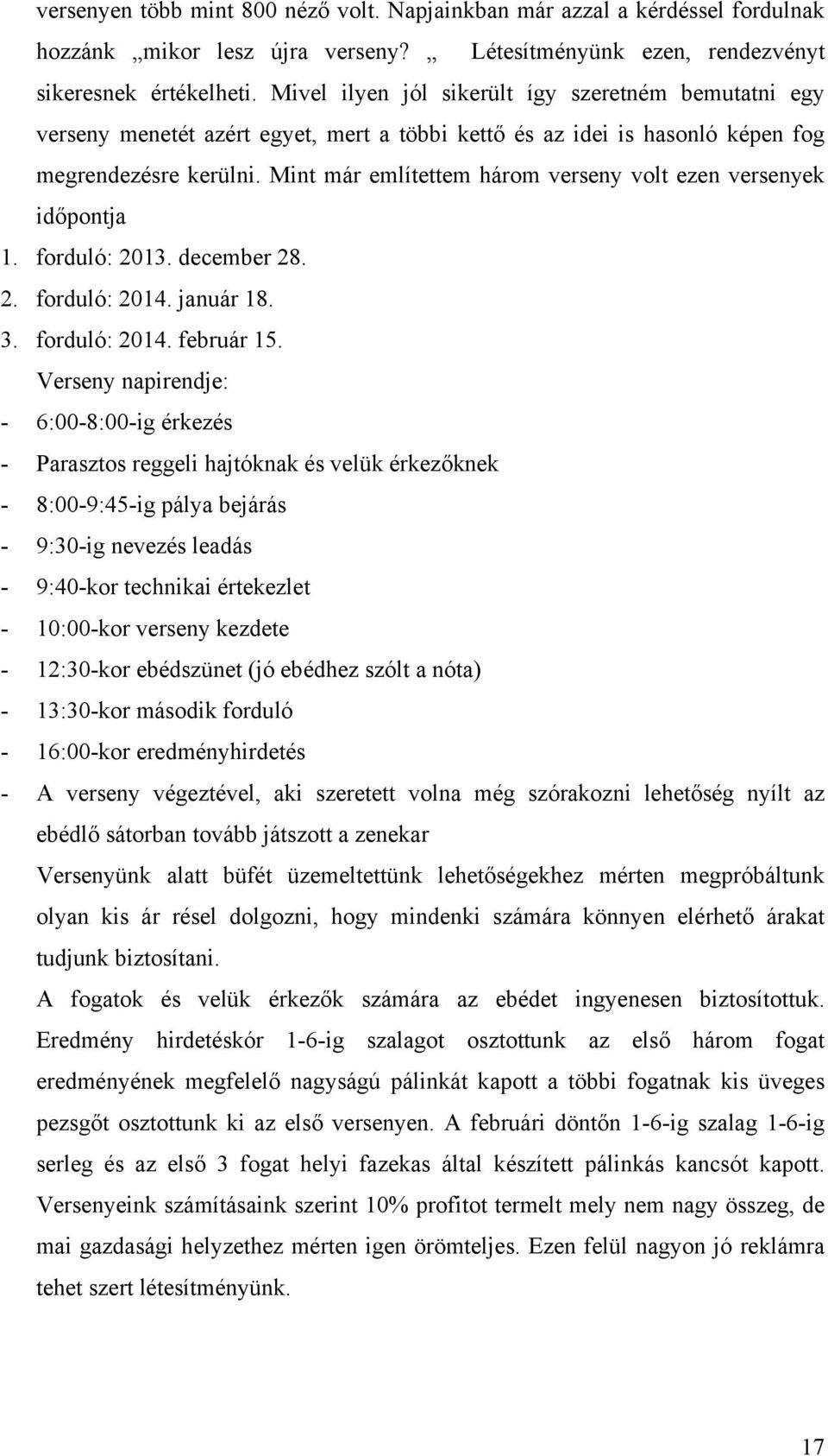 Mint már említettem három verseny volt ezen versenyek időpontja 1. forduló: 2013. december 28. 2. forduló: 2014. január 18. 3. forduló: 2014. február 15.