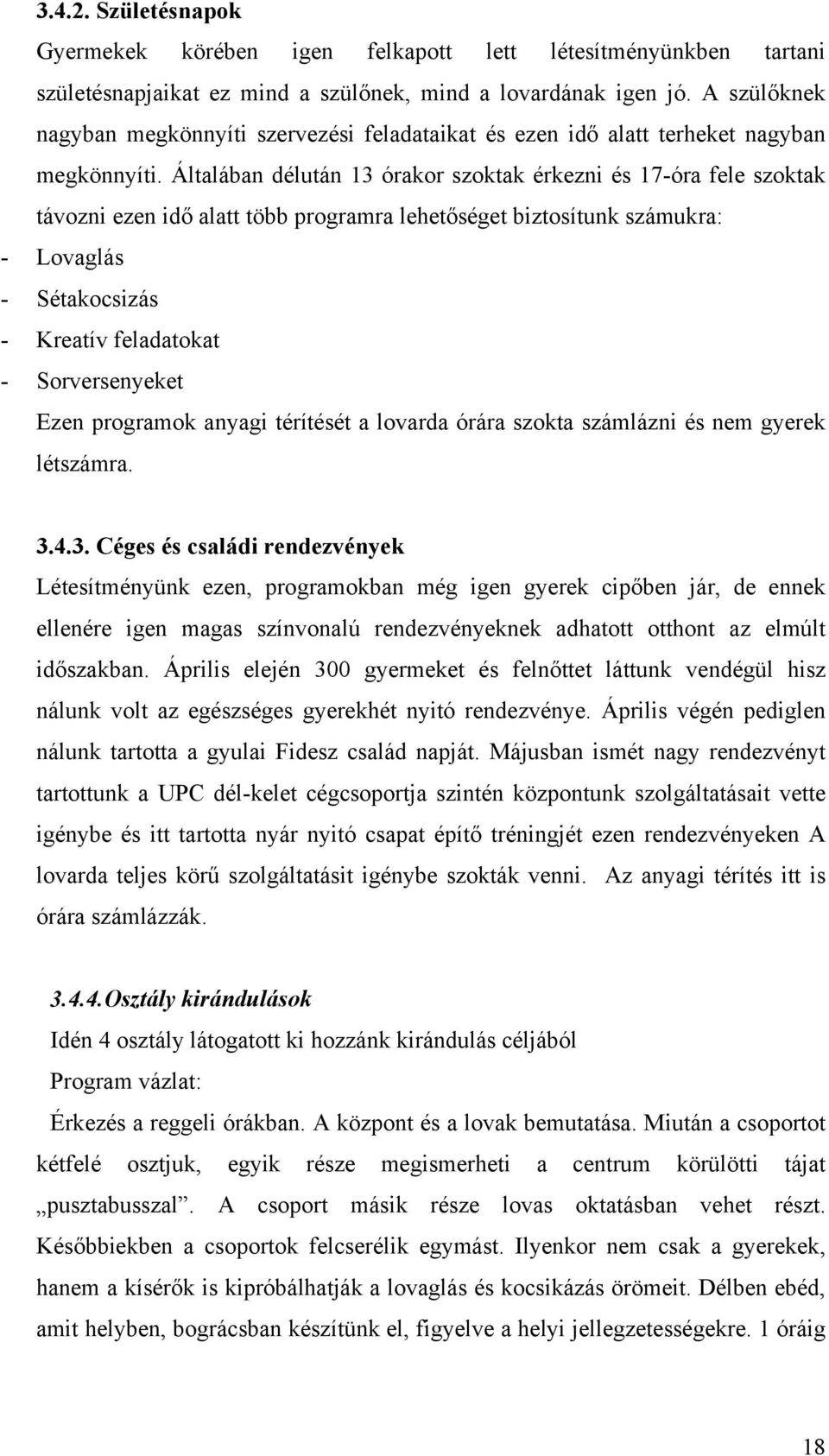 Általában délután 13 órakor szoktak érkezni és 17-óra fele szoktak távozni ezen idő alatt több programra lehetőséget biztosítunk számukra: - Lovaglás - Sétakocsizás - Kreatív feladatokat -