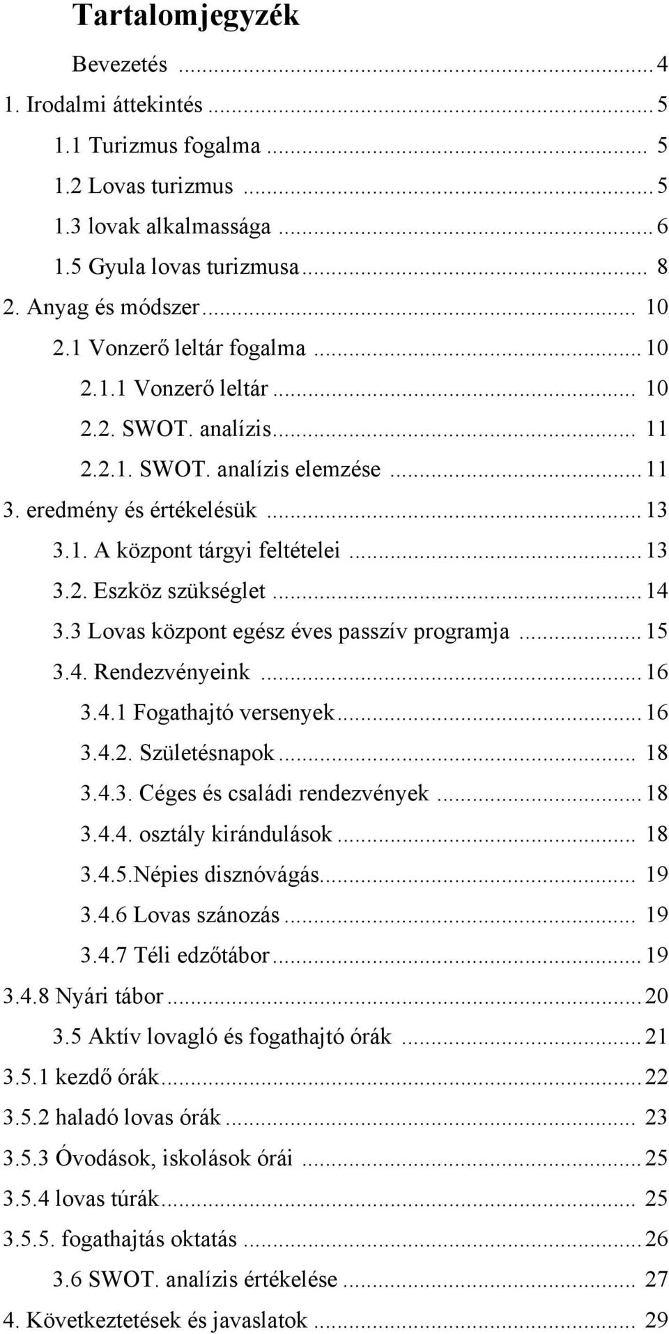 .. 14 3.3 Lovas központ egész éves passzív programja... 15 3.4. Rendezvényeink... 16 3.4.1 Fogathajtó versenyek... 16 3.4.2. Születésnapok... 18 3.4.3. Céges és családi rendezvények... 18 3.4.4. osztály kirándulások.