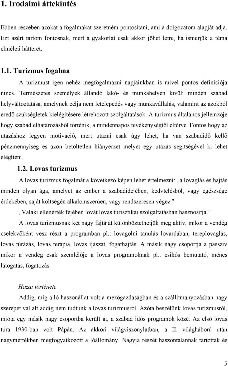 1. Turizmus fogalma A turizmust igen nehéz megfogalmazni napjainkban is mivel pontos definíciója nincs.