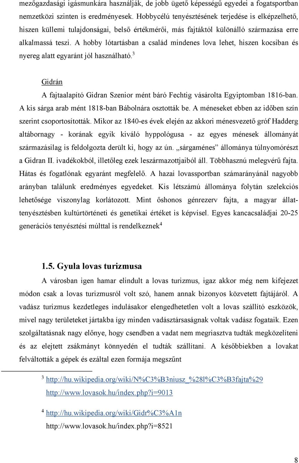 A hobby lótartásban a család mindenes lova lehet, hiszen kocsiban és nyereg alatt egyaránt jól használható. 3 Gidrán A fajtaalapító Gidran Szenior mént báró Fechtig vásárolta Egyiptomban 1816-ban.