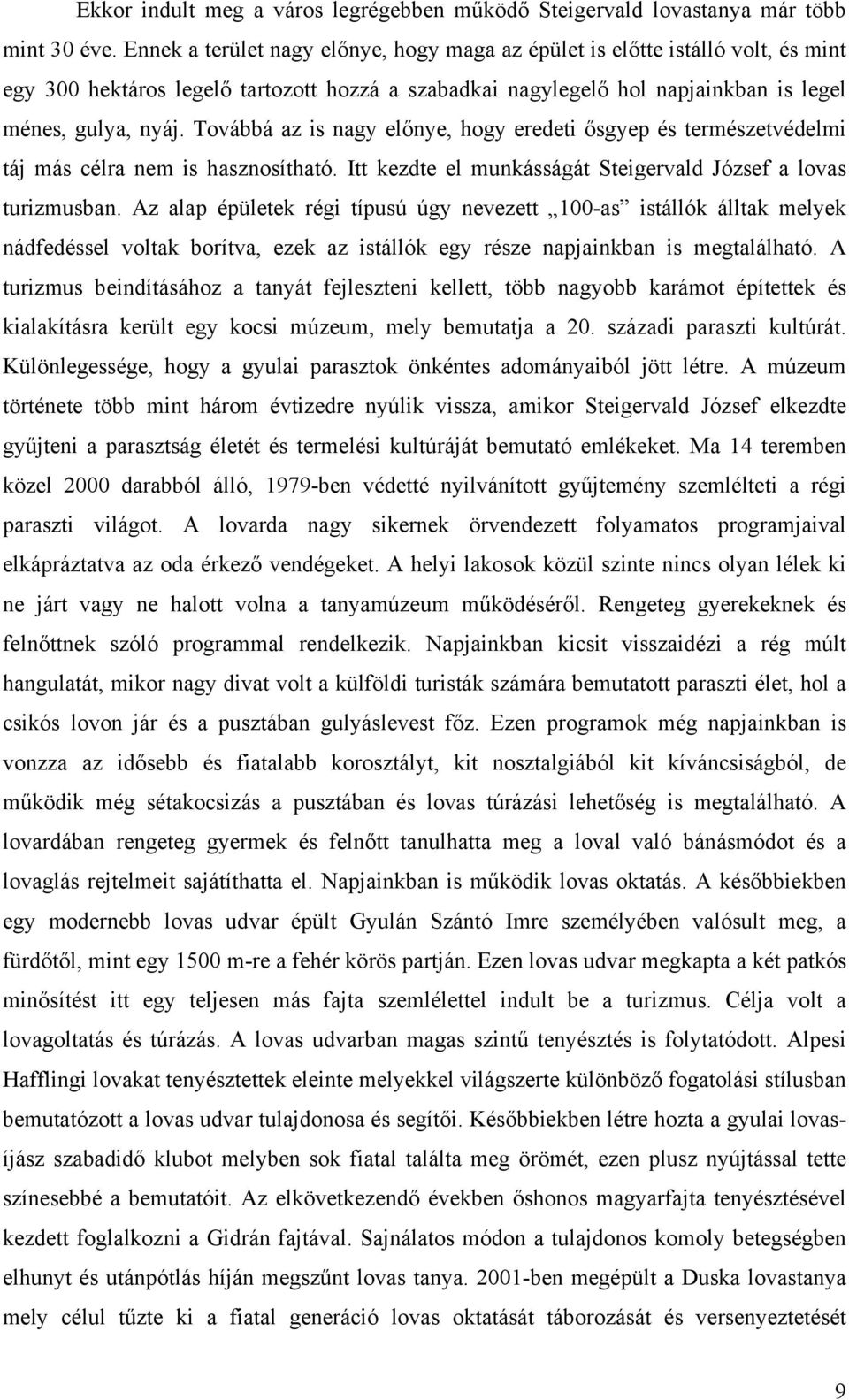 Továbbá az is nagy előnye, hogy eredeti ősgyep és természetvédelmi táj más célra nem is hasznosítható. Itt kezdte el munkásságát Steigervald József a lovas turizmusban.