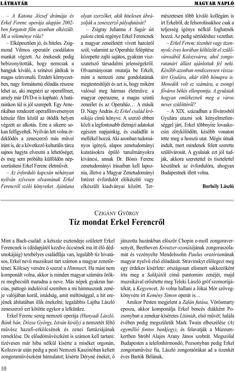 Eredeti környezetben, nagy formátumú előadás részese lehet az, aki megnézi az operafilmet, amely már DVD-n is kapható. A ha tá - rainkon túl is jól szerepelt.