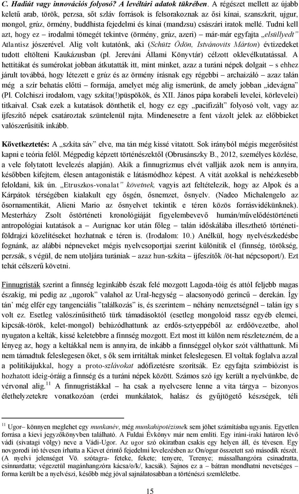 iratok mellé. Tudni kell azt, hogy ez irodalmi tömegét tekintve (örmény, grúz, azeri) már-már egyfajta elsüllyedt Atlantisz jószerével.