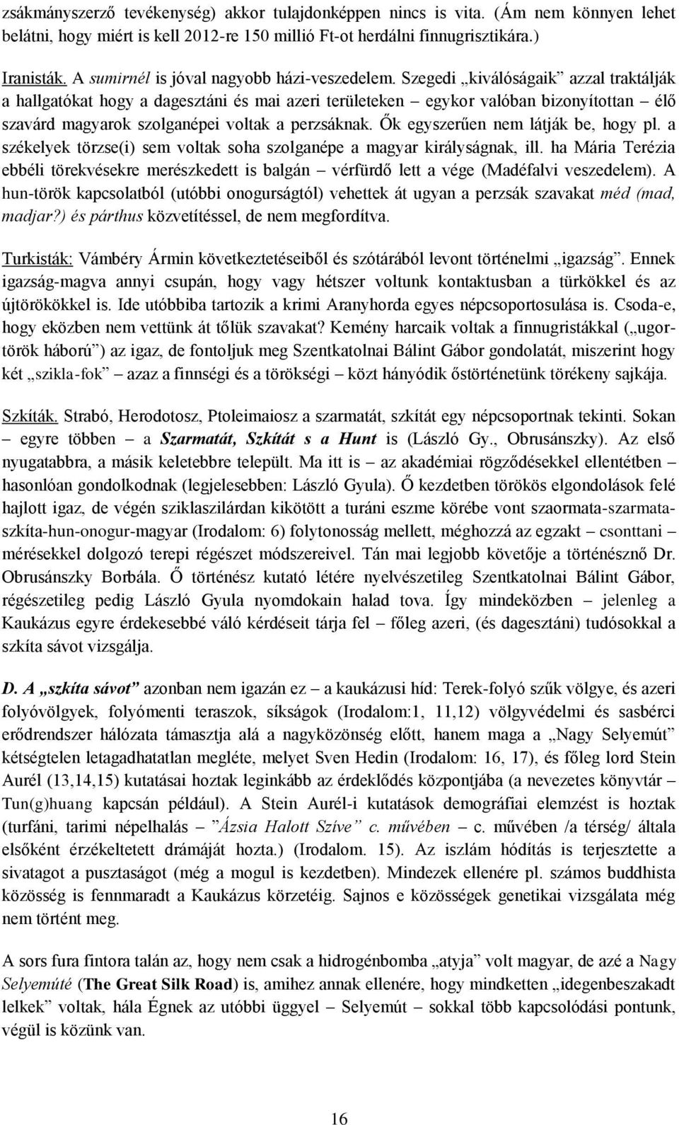 Szegedi kiválóságaik azzal traktálják a hallgatókat hogy a dagesztáni és mai azeri területeken egykor valóban bizonyítottan élő szavárd magyarok szolganépei voltak a perzsáknak.