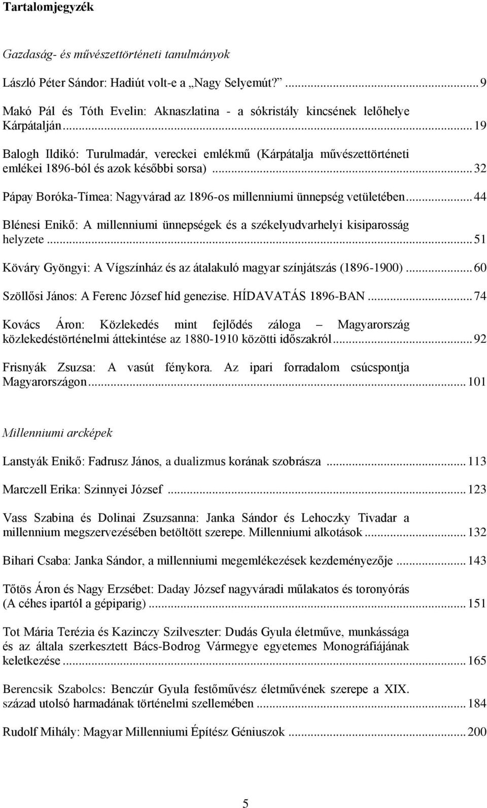 .. 44 Blénesi Enikő: A millenniumi ünnepségek és a székelyudvarhelyi kisiparosság helyzete... 51 Köváry Gyöngyi: A Vígszínház és az átalakuló magyar színjátszás (1896-1900).