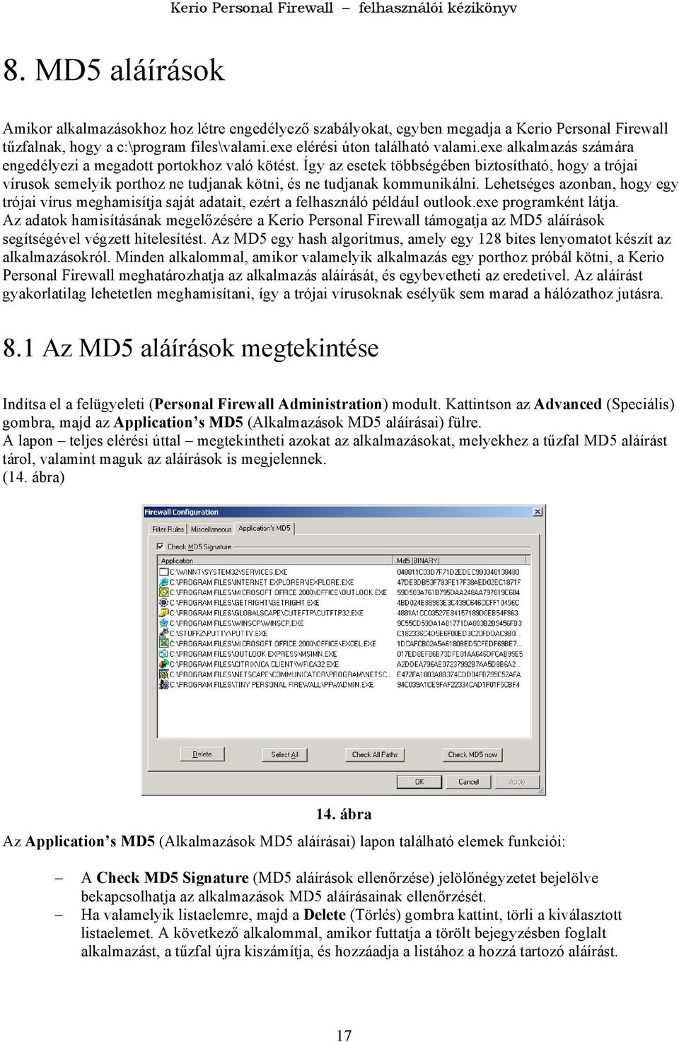 Lehetséges azonban, hogy egy trójai vírus meghamisítja saját adatait, ezért a felhasználó például outlook.exe programként látja.