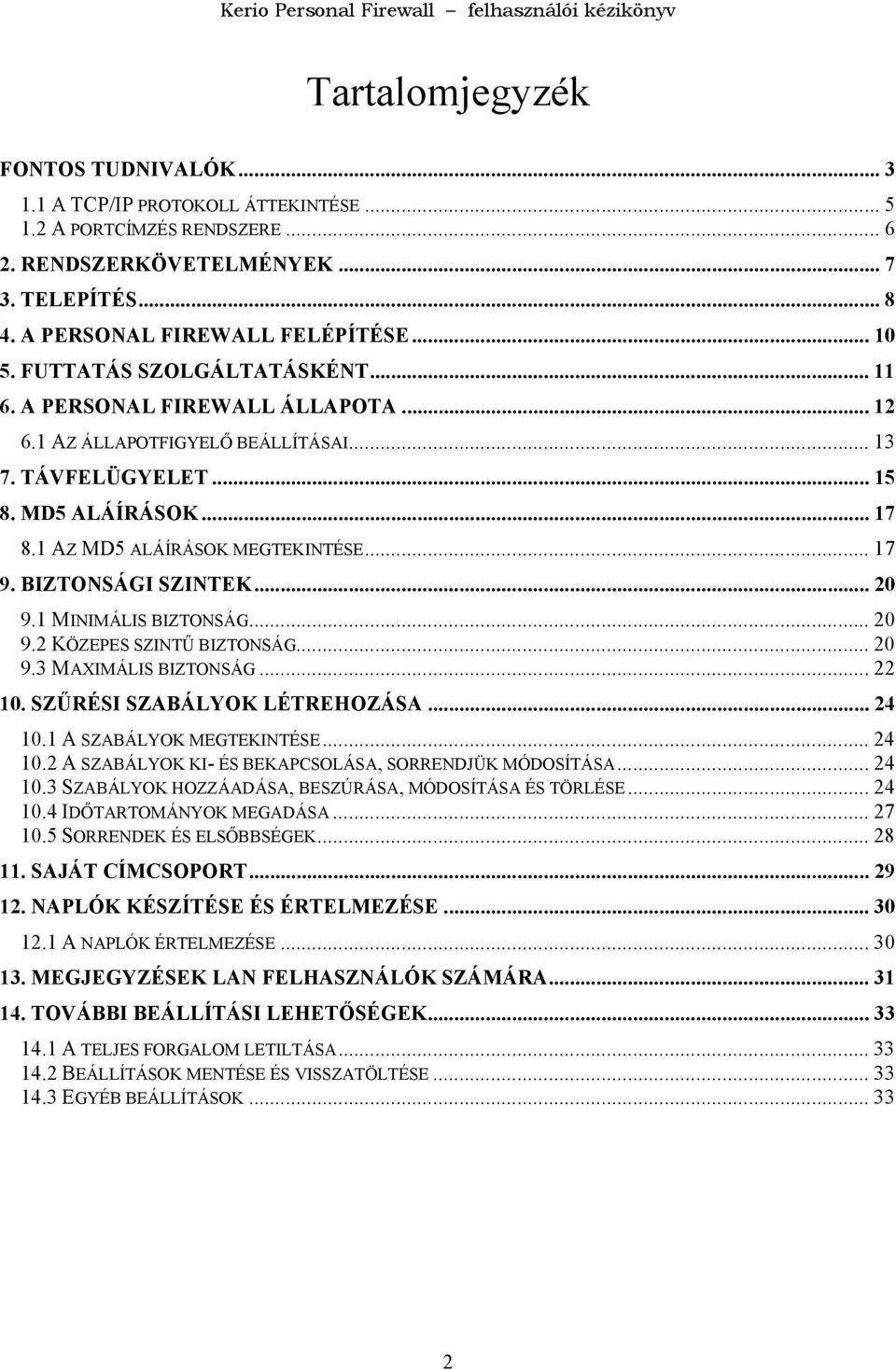 BIZTONSÁGI SZINTEK... 20 9.1 MINIMÁLIS BIZTONSÁG... 20 9.2 KÖZEPES SZINTŰ BIZTONSÁG... 20 9.3 MAXIMÁLIS BIZTONSÁG... 22 10. SZŰRÉSI SZABÁLYOK LÉTREHOZÁSA... 24 10.