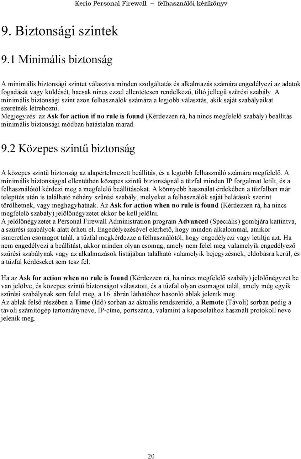 tiltó jellegű szűrési szabály. A minimális biztonsági szint azon felhasználók számára a legjobb választás, akik saját szabályaikat szeretnék létrehozni.